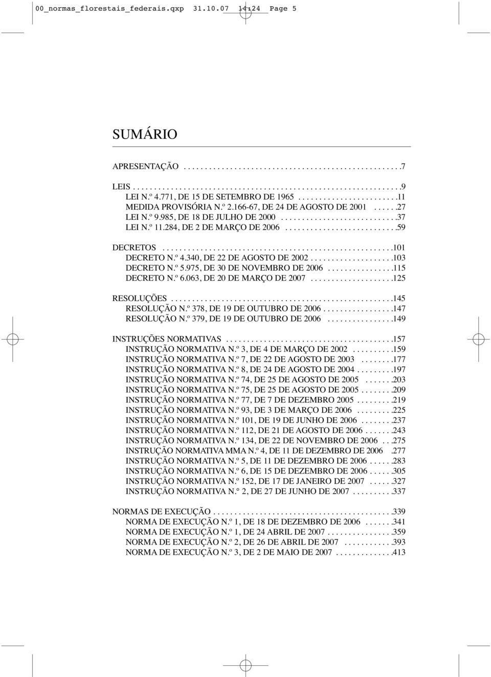 º 11.284, DE 2 DE MARÇO DE 2006...........................59 DECRETOS.......................................................101 DECRETO N.º 4.340, DE 22 DE AGOSTO DE 2002....................103 DECRETO N.