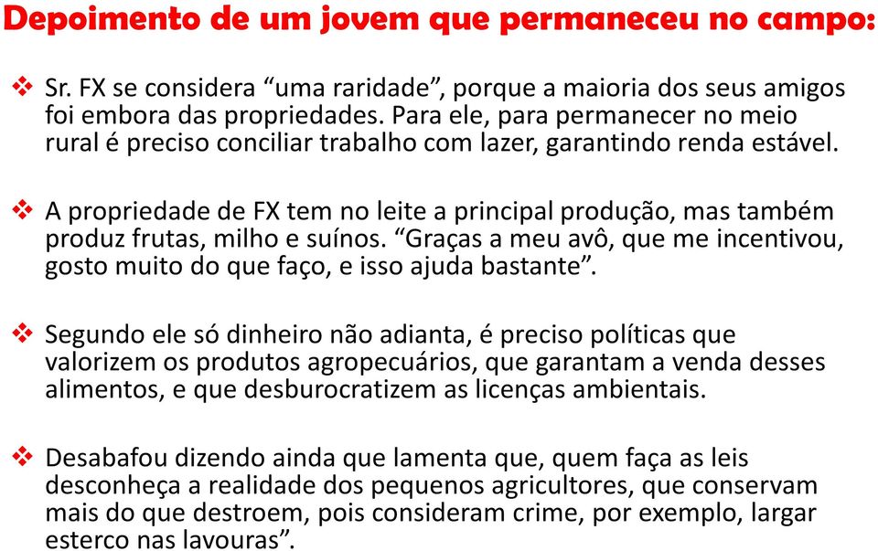 A propriedade de FX tem no leite a principal produção, mas também produz frutas, milho e suínos. Graças a meu avô, que me incentivou, gosto muito do que faço, e isso ajuda bastante.