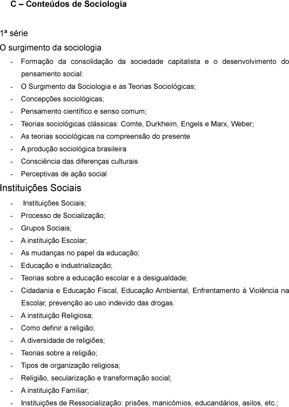 presente - A produção sociológica brasileira - Consciência das diferenças culturais - Perceptivas de ação social Instituições Sociais - Instituições Sociais; - Processo de Socialização; - Grupos