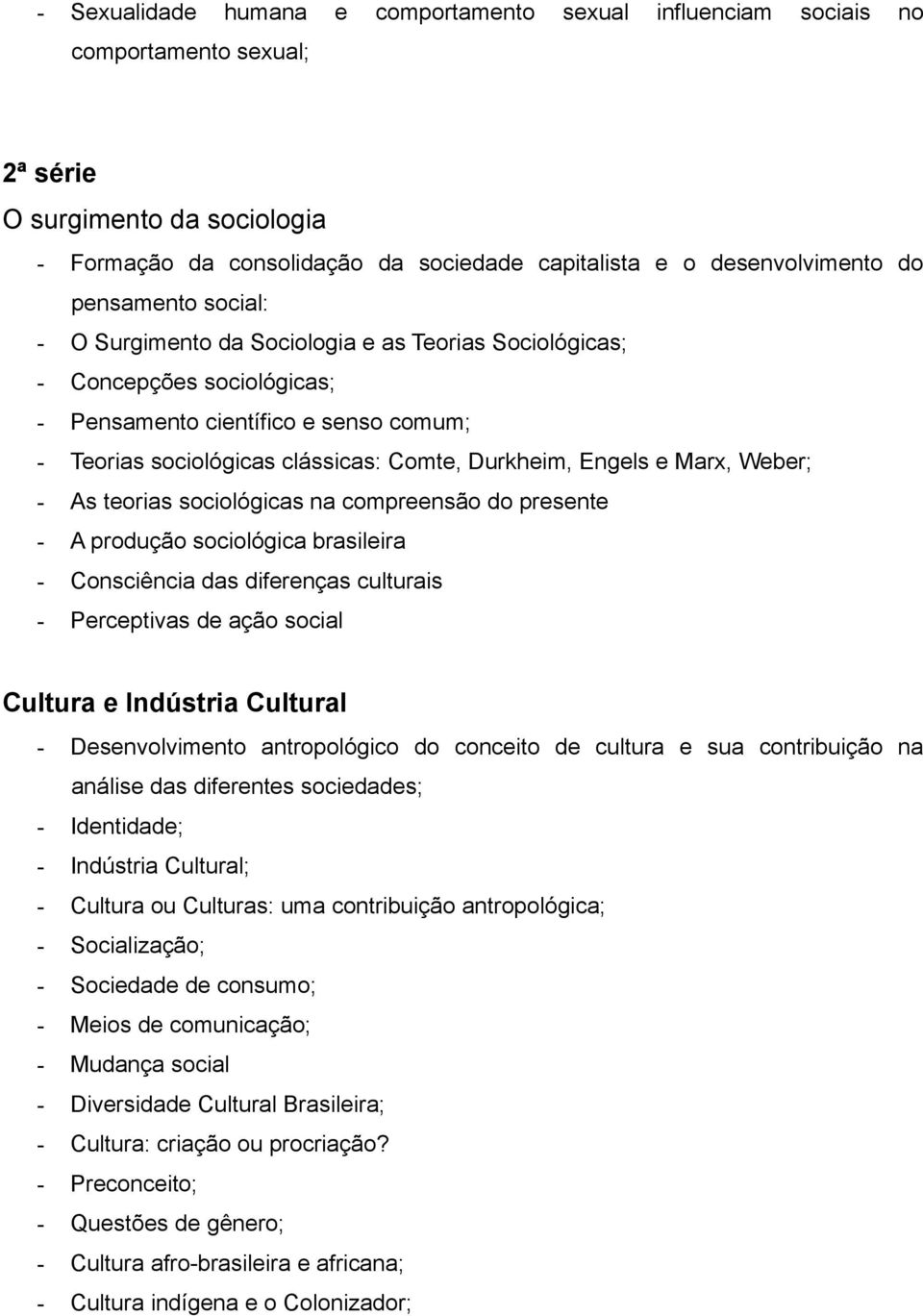 e Marx, Weber; - As teorias sociológicas na compreensão do presente - A produção sociológica brasileira - Consciência das diferenças culturais - Perceptivas de ação social Cultura e Indústria