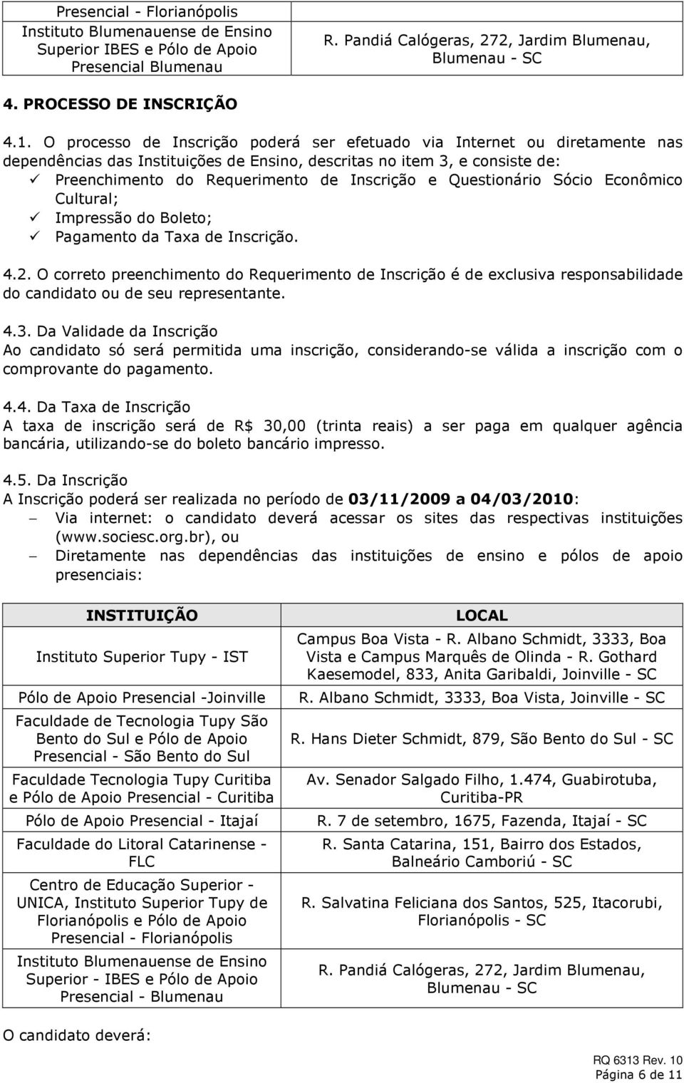 Questionário Sócio Econômico Cultural; Impressão do Boleto; Pagamento da Taxa de Inscrição. 4.2.