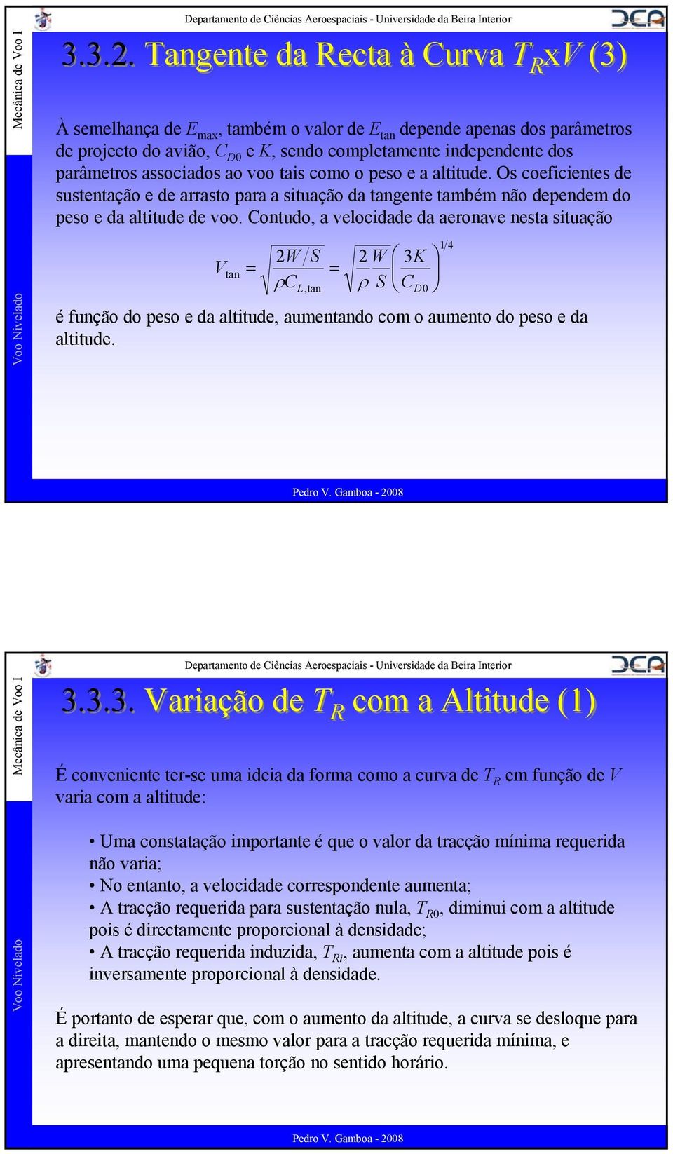 tais como o peso e a altitude. Os coeficientes de sustentação e de arrasto para a situação da tangente também não dependem do peso e da altitude de voo.