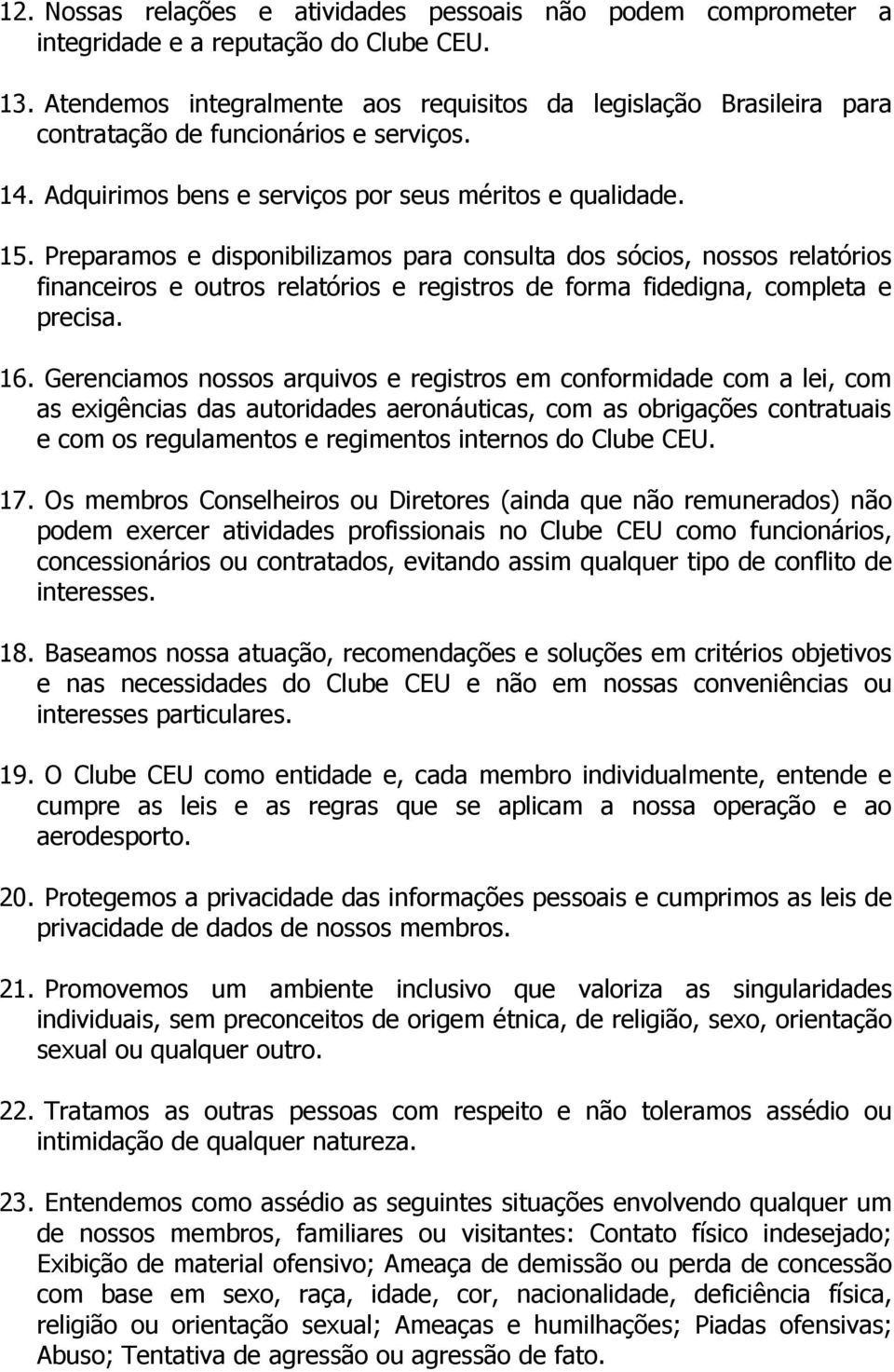 Preparamos e disponibilizamos para consulta dos sócios, nossos relatórios financeiros e outros relatórios e registros de forma fidedigna, completa e precisa. 16.