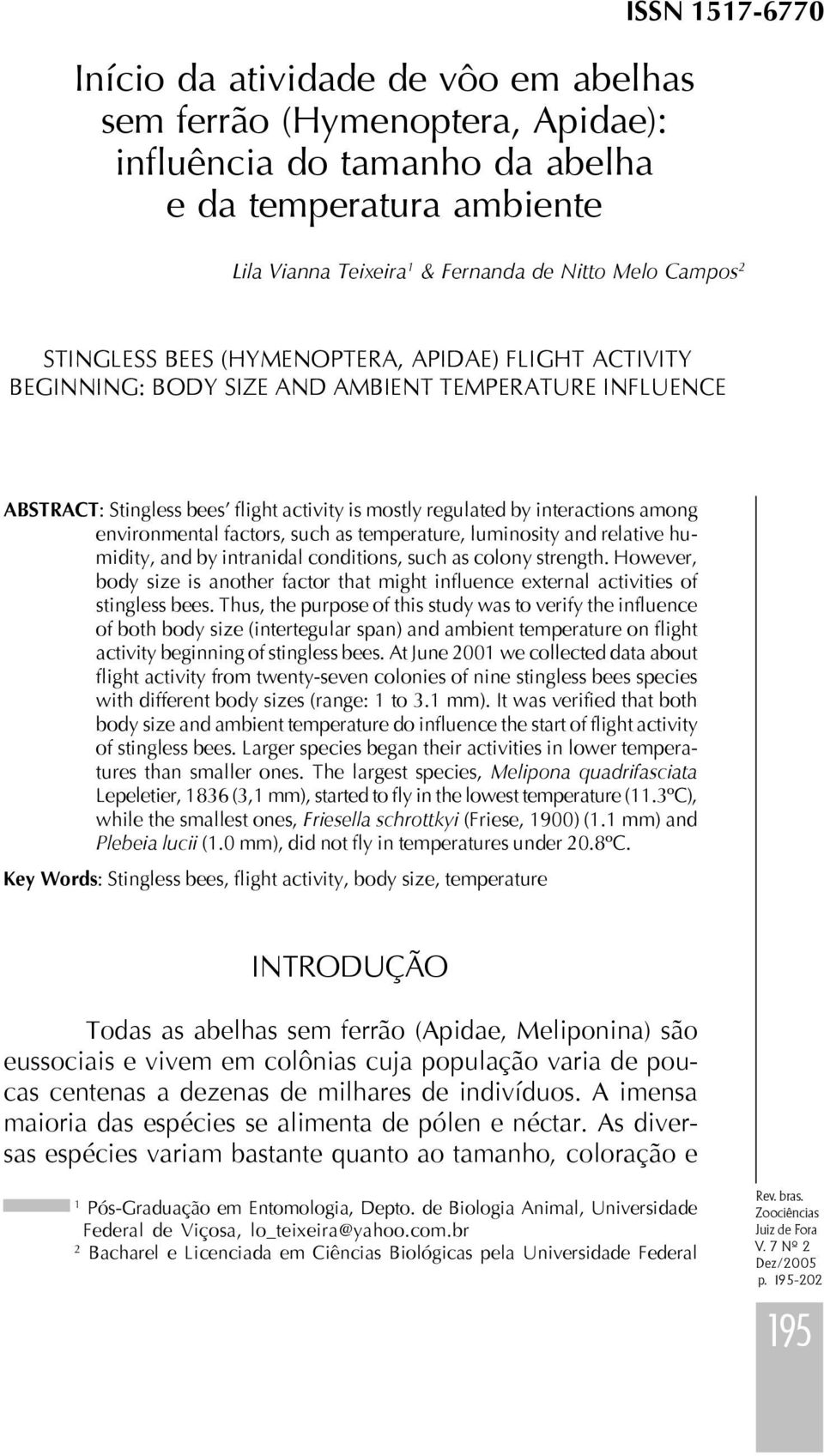 activity is mostly regulated by interactions among environmental factors, such as temperature, luminosity and relative humidity, and by intranidal conditions, such as colony strength.