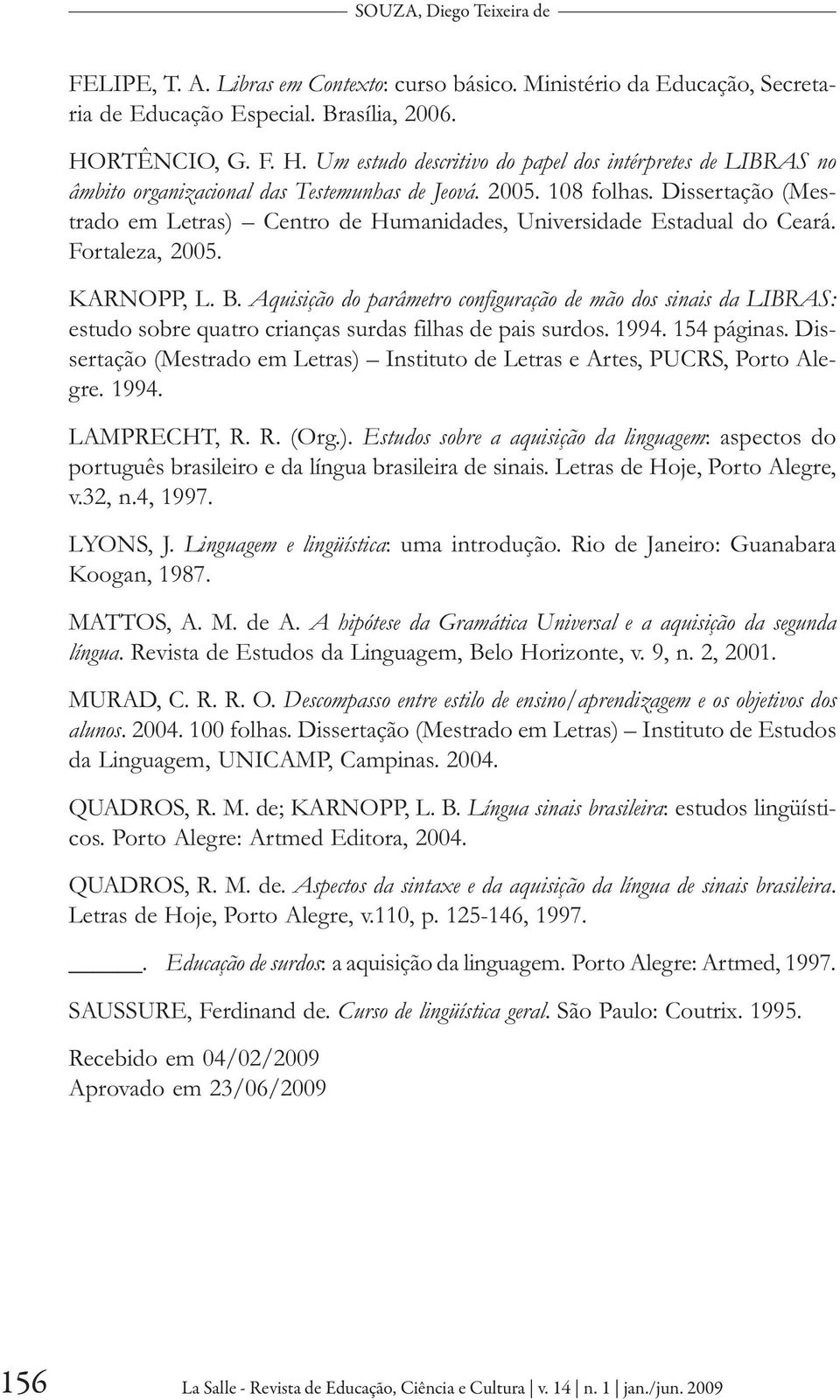 Dissertação (Mestrado em Letras) Centro de Humanidades, Universidade Estadual do Ceará. Fortaleza, 2005. KARNOPP, L. B.
