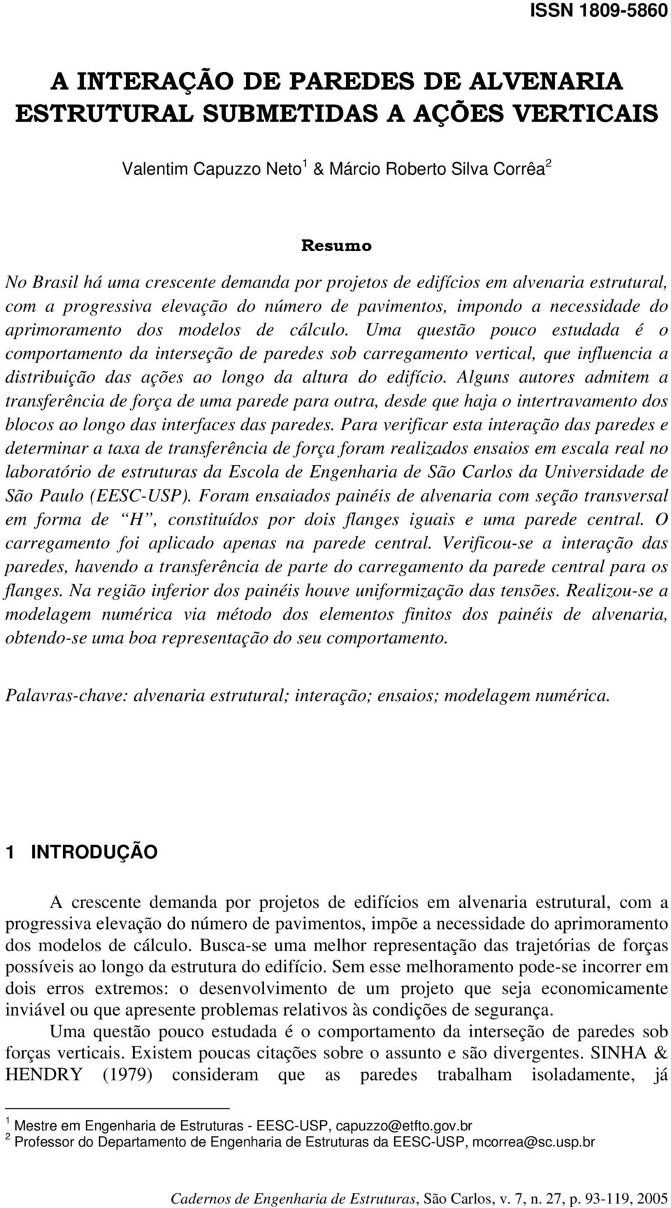 Uma questão pouco estudada é o comportamento da interseção de paredes sob carregamento vertical, que influencia a distribuição das ações ao longo da altura do edifício.