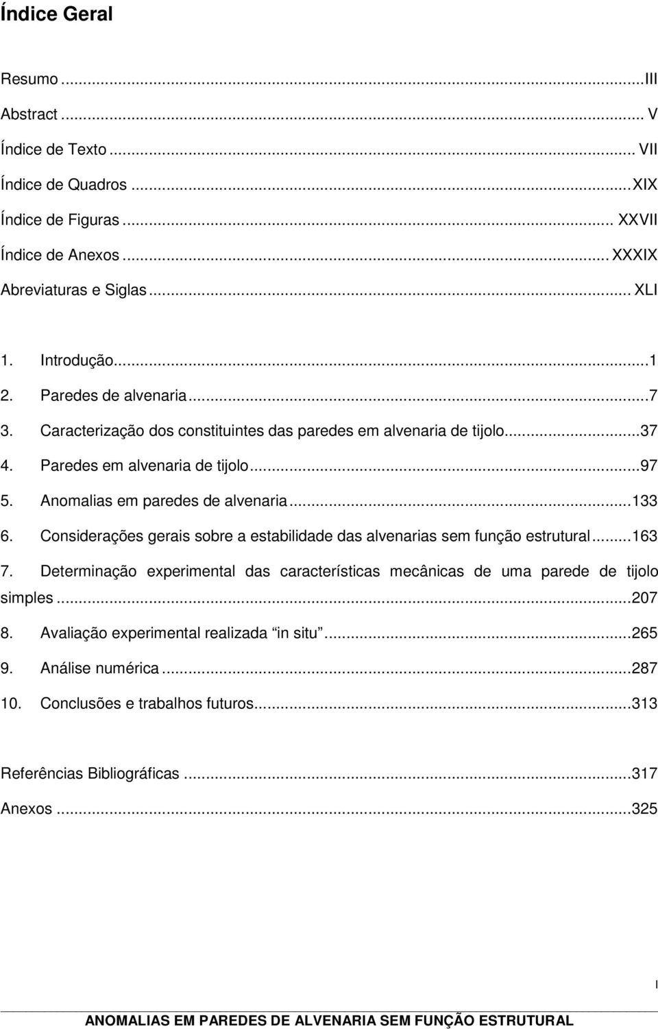 Anomalias em paredes de alvenaria...133 6. Considerações gerais sobre a estabilidade das alvenarias sem função estrutural...163 7.