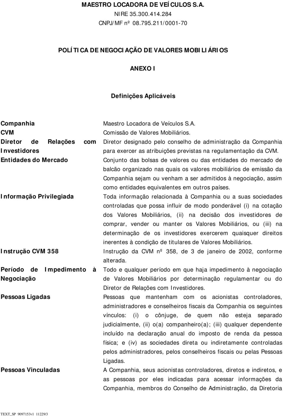 358 Período de Impedimento à Negociação Pessoas Ligadas Pessoas Vinculadas Maestro Locadora de Veículos S.A. Comissão de Valores Mobiliários.