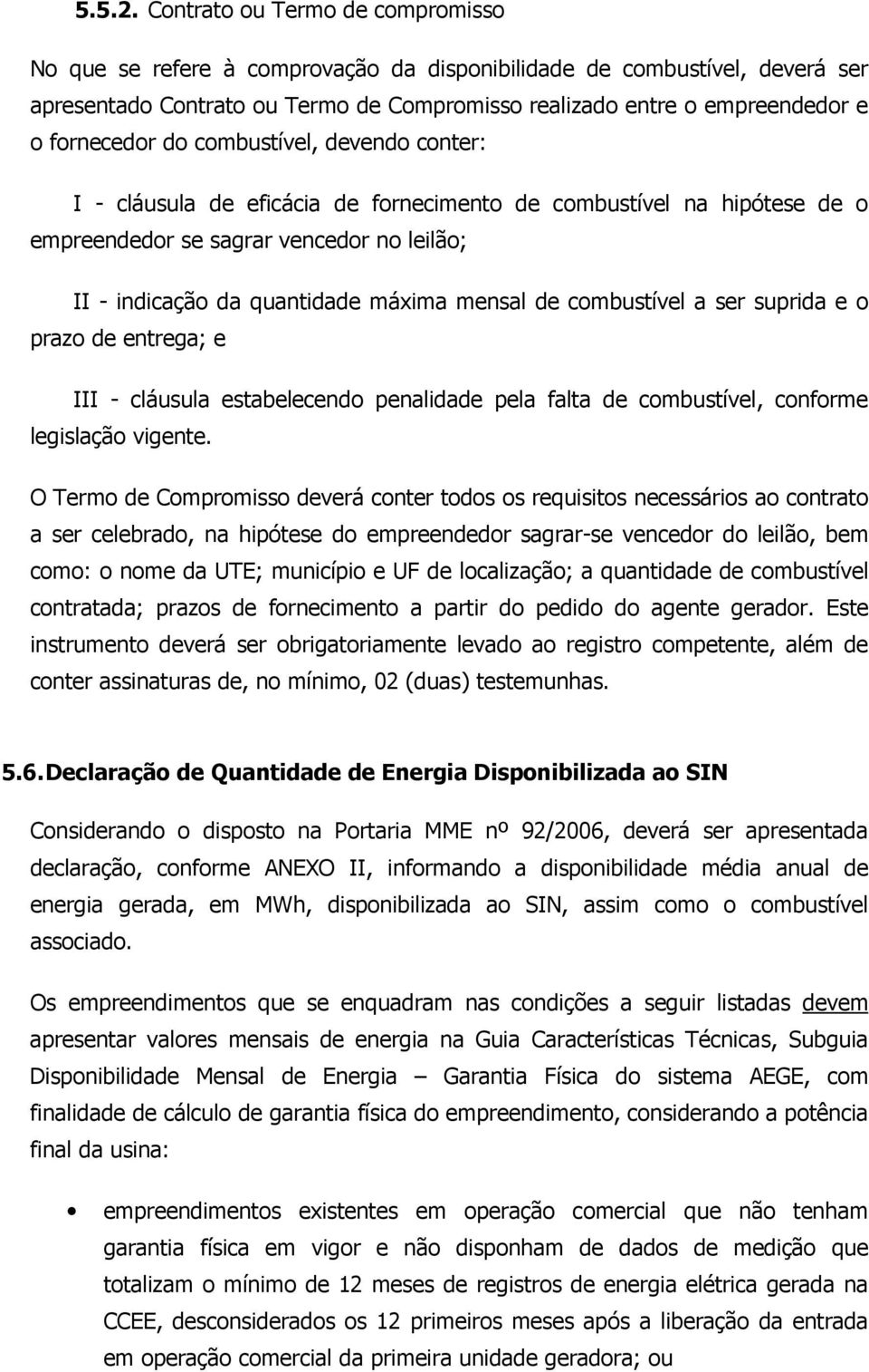 fornecedor do combustível, devendo conter: I - cláusula de eficácia de fornecimento de combustível na hipótese de o empreendedor se sagrar vencedor no leilão; II - indicação da quantidade máxima