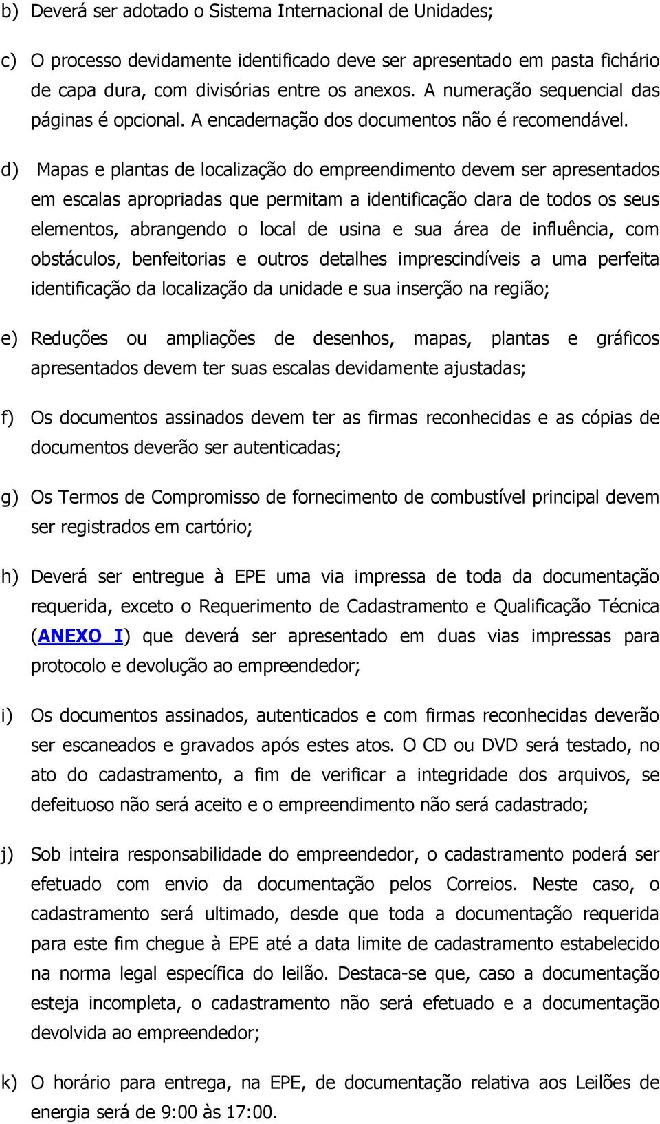 d) Mapas e plantas de localização do empreendimento devem ser apresentados em escalas apropriadas que permitam a identificação clara de todos os seus elementos, abrangendo o local de usina e sua área