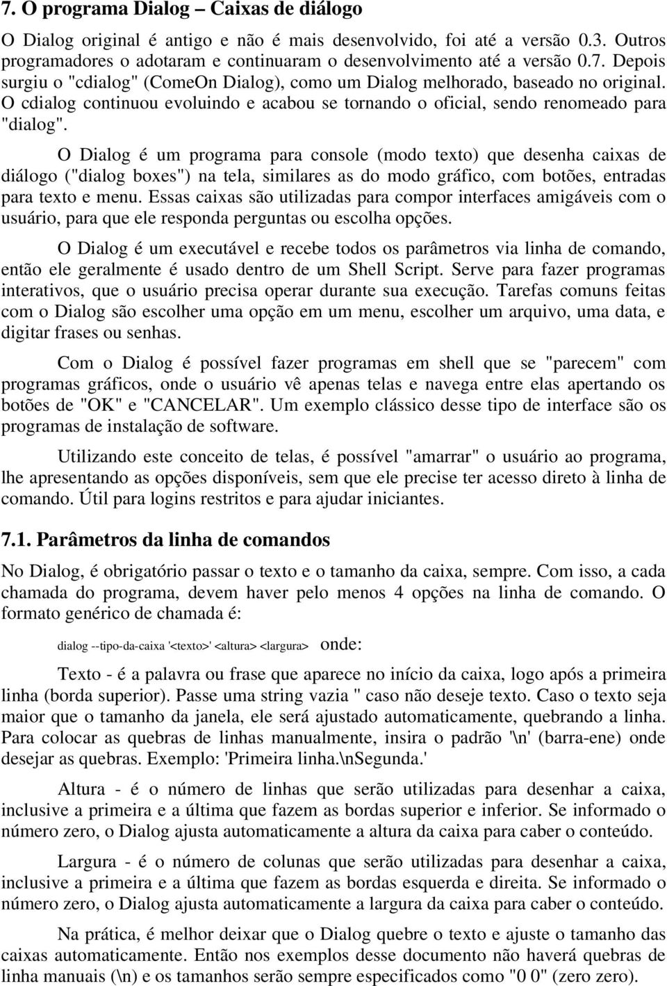 O Dialog é um programa para console (modo texto) que desenha caixas de diálogo ("dialog boxes") na tela, similares as do modo gráfico, com botões, entradas para texto e menu.