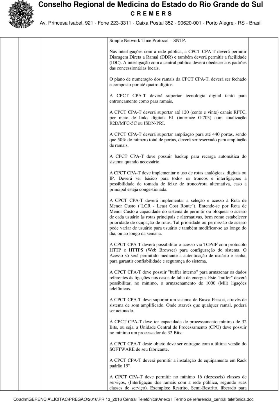 A CPCT CPA-T deverá suportar tecnologia digital tanto para entroncamento como para ramais. A CPCT CPA-T deverá suportar até 120 (cento e vinte) canais RPTC, por meio de links digitais E1 (interface G.