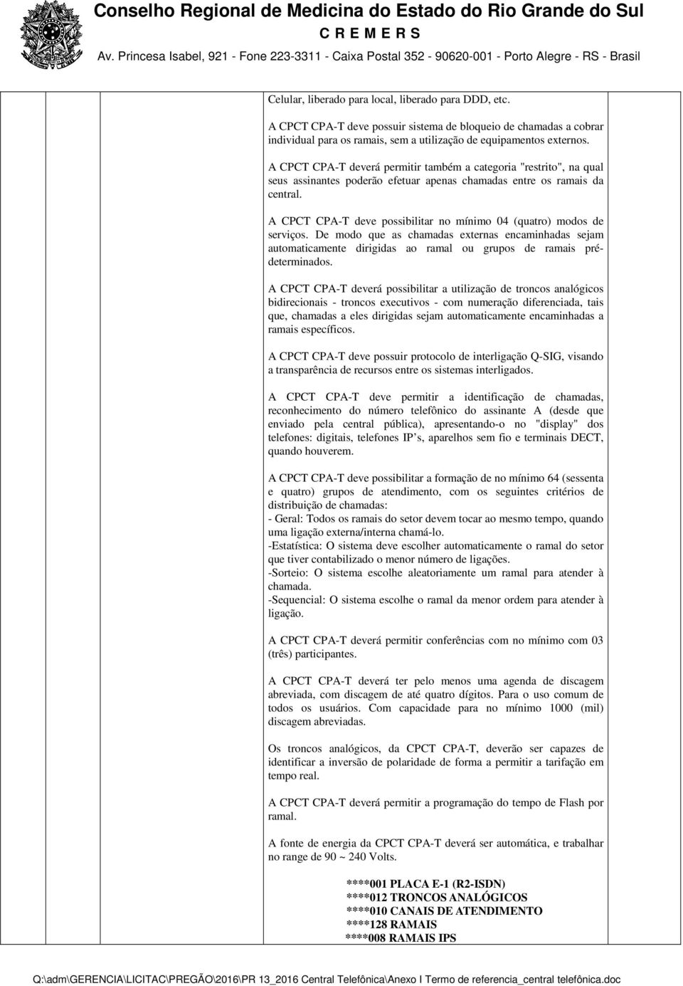 A CPCT CPA-T deve possibilitar no mínimo 04 (quatro) modos de serviços. De modo que as chamadas externas encaminhadas sejam automaticamente dirigidas ao ramal ou grupos de ramais prédeterminados.