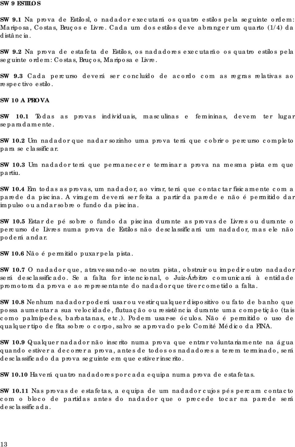 3 Cada percurso deverá ser concluído de acordo com as regras relativas ao respectivo estilo. SW 10 A PROVA SW 10.1 Todas as provas individuais, masculinas e femininas, devem ter lugar separadamente.