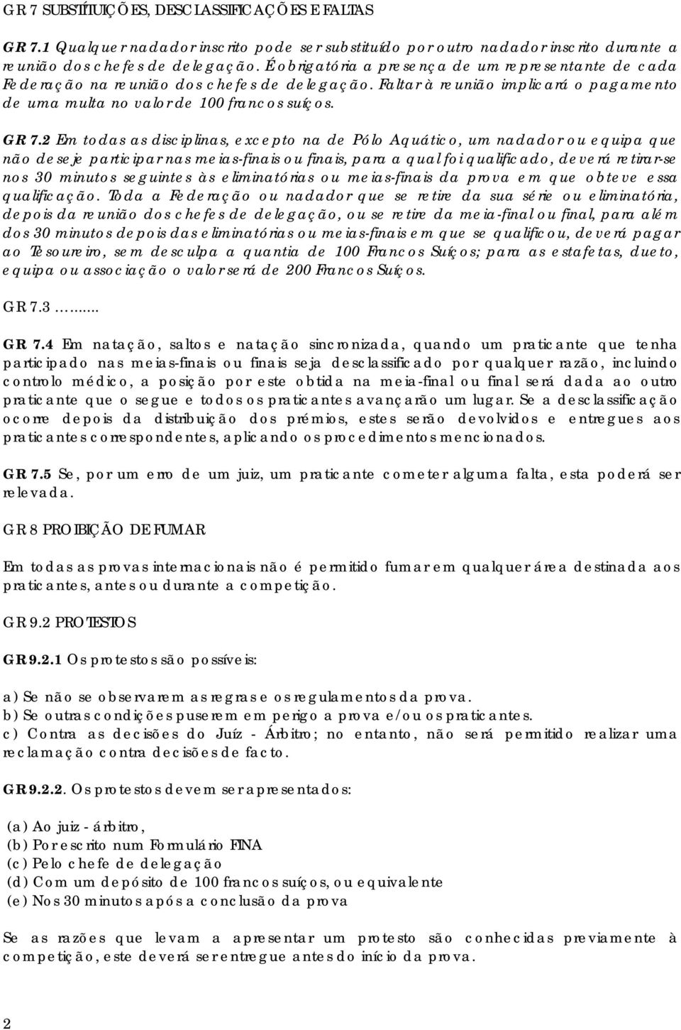 2 Em todas as disciplinas, excepto na de Pólo Aquático, um nadador ou equipa que não deseje participar nas meias-finais ou finais, para a qual foi qualificado, deverá retirar-se nos 30 minutos