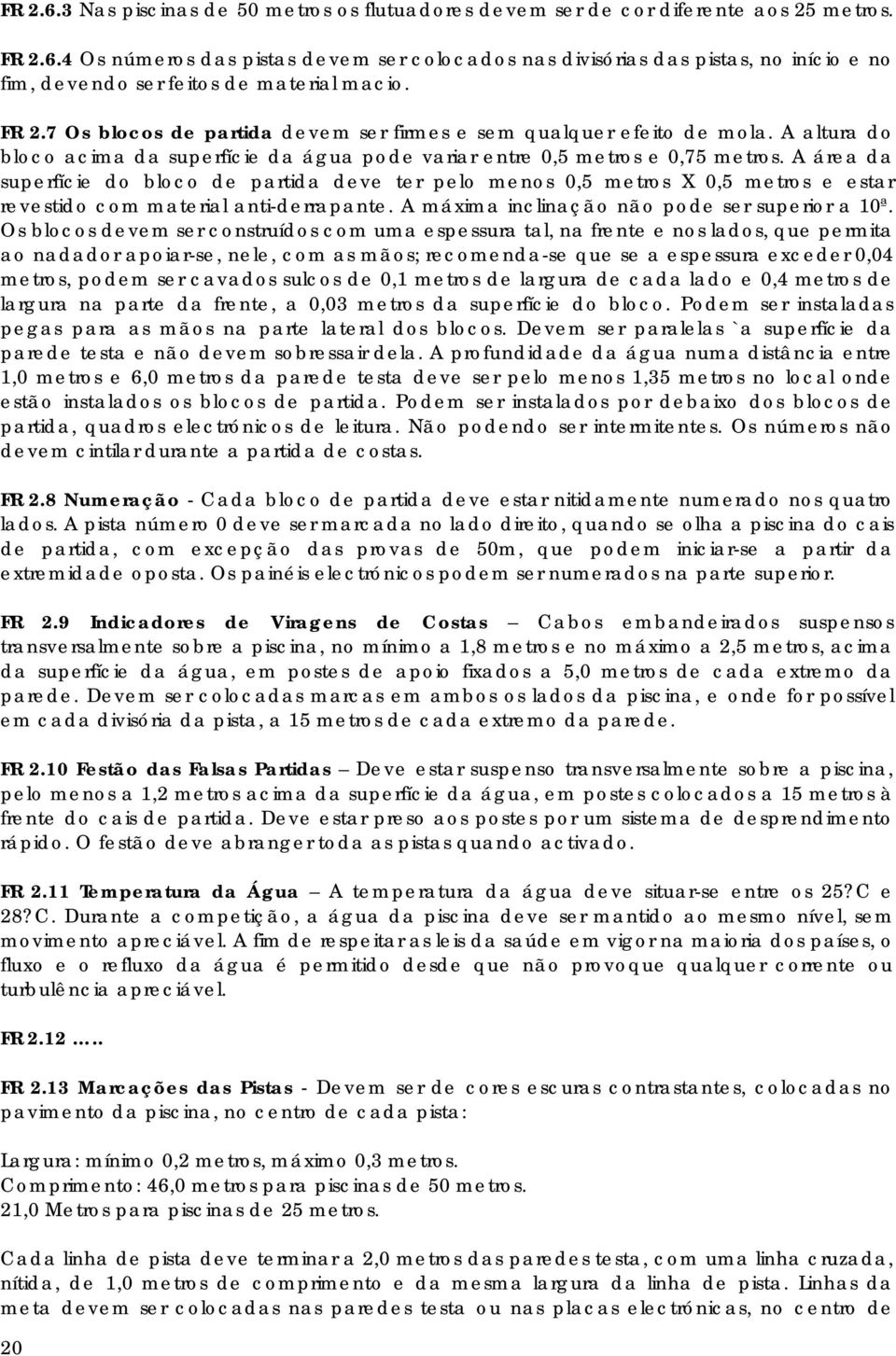 A área da superfície do bloco de partida deve ter pelo menos 0,5 metros X 0,5 metros e estar revestido com material anti-derrapante. A máxima inclinação não pode ser superior a 10ª.