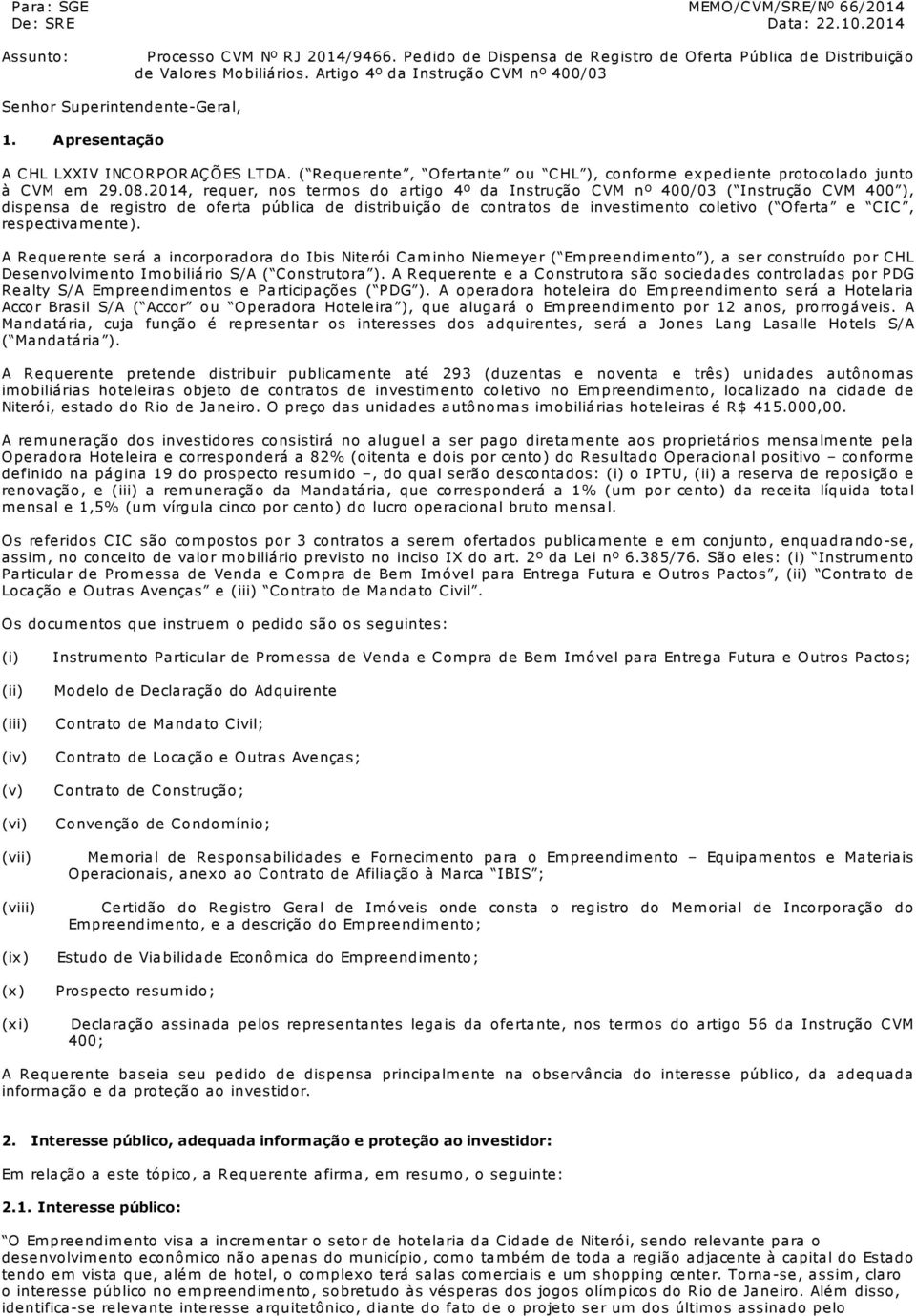 08.2014, requer, nos term os do artigo 4º da Instrução CVM nº 400/03 ( Instrução CVM 400 ), dispensa de registro de oferta pública de distribuição de contratos de investim ento coletivo ( Oferta e