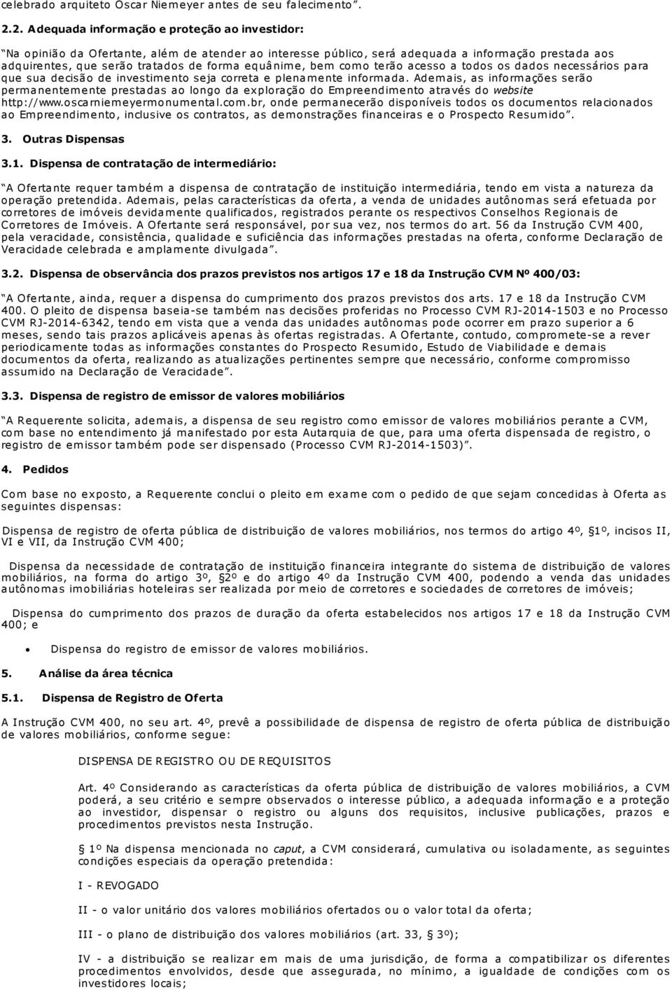 equânim e, bem com o terão acesso a todos os dados necessários para que sua decisão de investim ento seja correta e plenam ente inform ada.