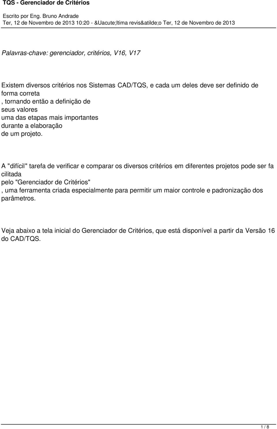 A "difícil" tarefa de verificar e comparar os diversos critérios em diferentes projetos pode ser fa cilitada pelo "Gerenciador de Critérios", uma