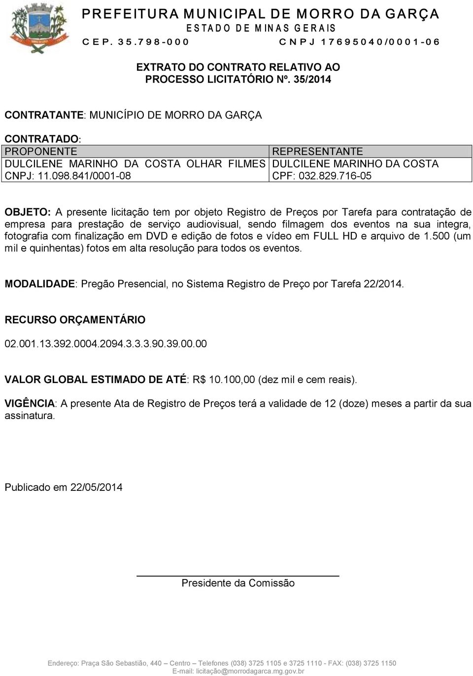 716-05 OBJETO: A presente licitação tem por objeto Registro de Preços por Tarefa para contratação de empresa para prestação de serviço audiovisual, sendo filmagem dos eventos na sua integra,