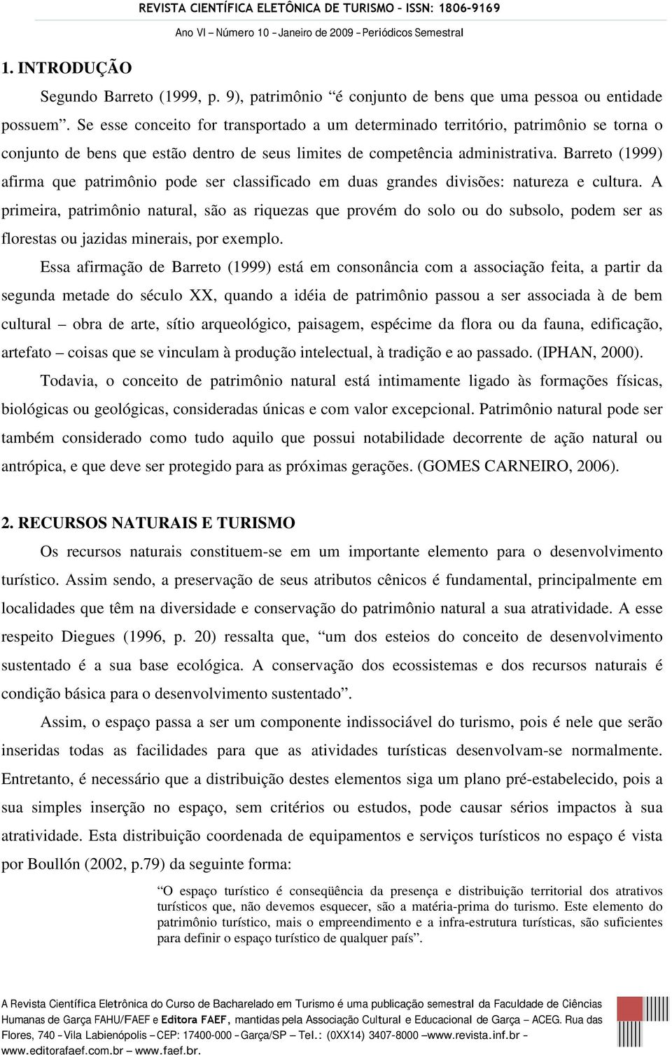 Barreto (1999) afirma que patrimônio pode ser classificado em duas grandes divisões: natureza e cultura.