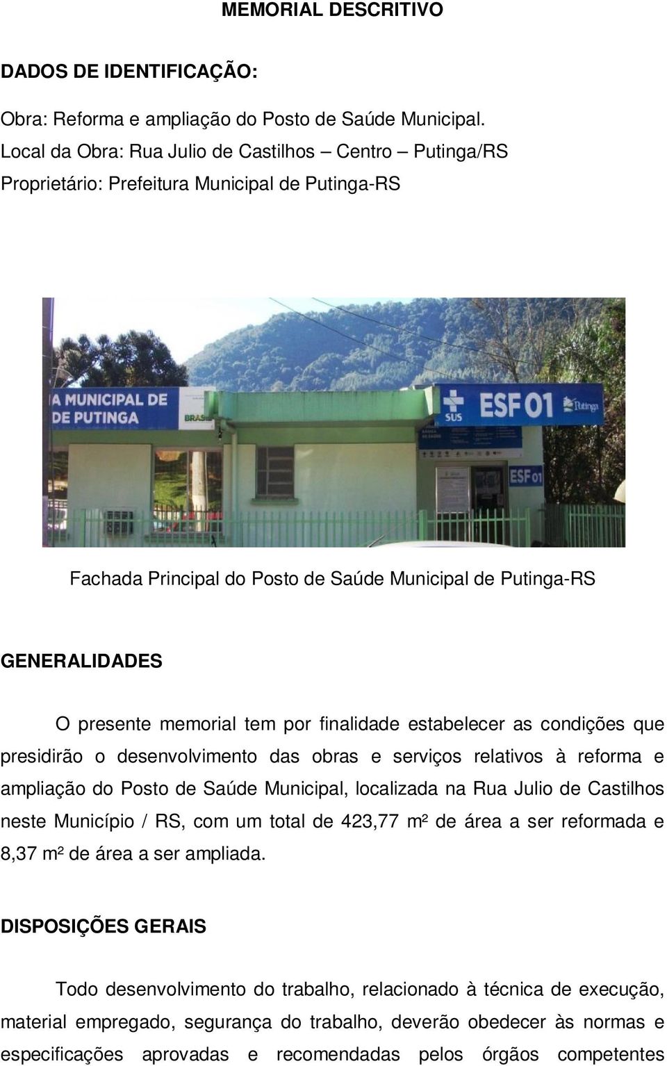 tem por finalidade estabelecer as condições que presidirão o desenvolvimento das obras e serviços relativos à reforma e ampliação do Posto de Saúde Municipal, localizada na Rua Julio de Castilhos