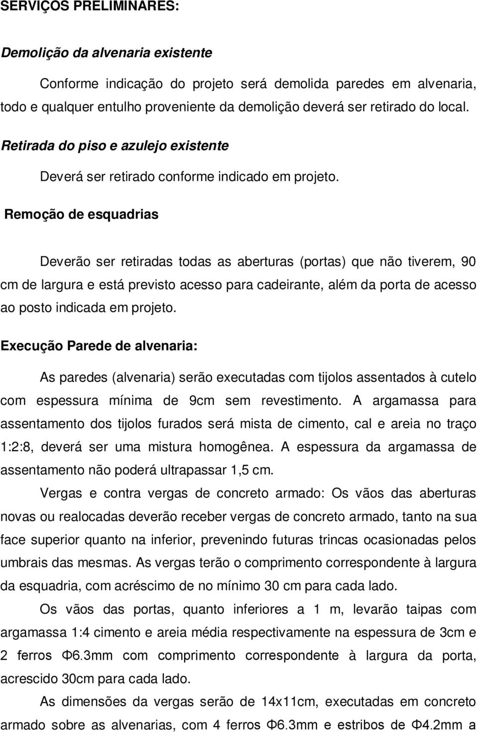 Remoção de esquadrias Deverão ser retiradas todas as aberturas (portas) que não tiverem, 90 cm de largura e está previsto acesso para cadeirante, além da porta de acesso ao posto indicada em projeto.