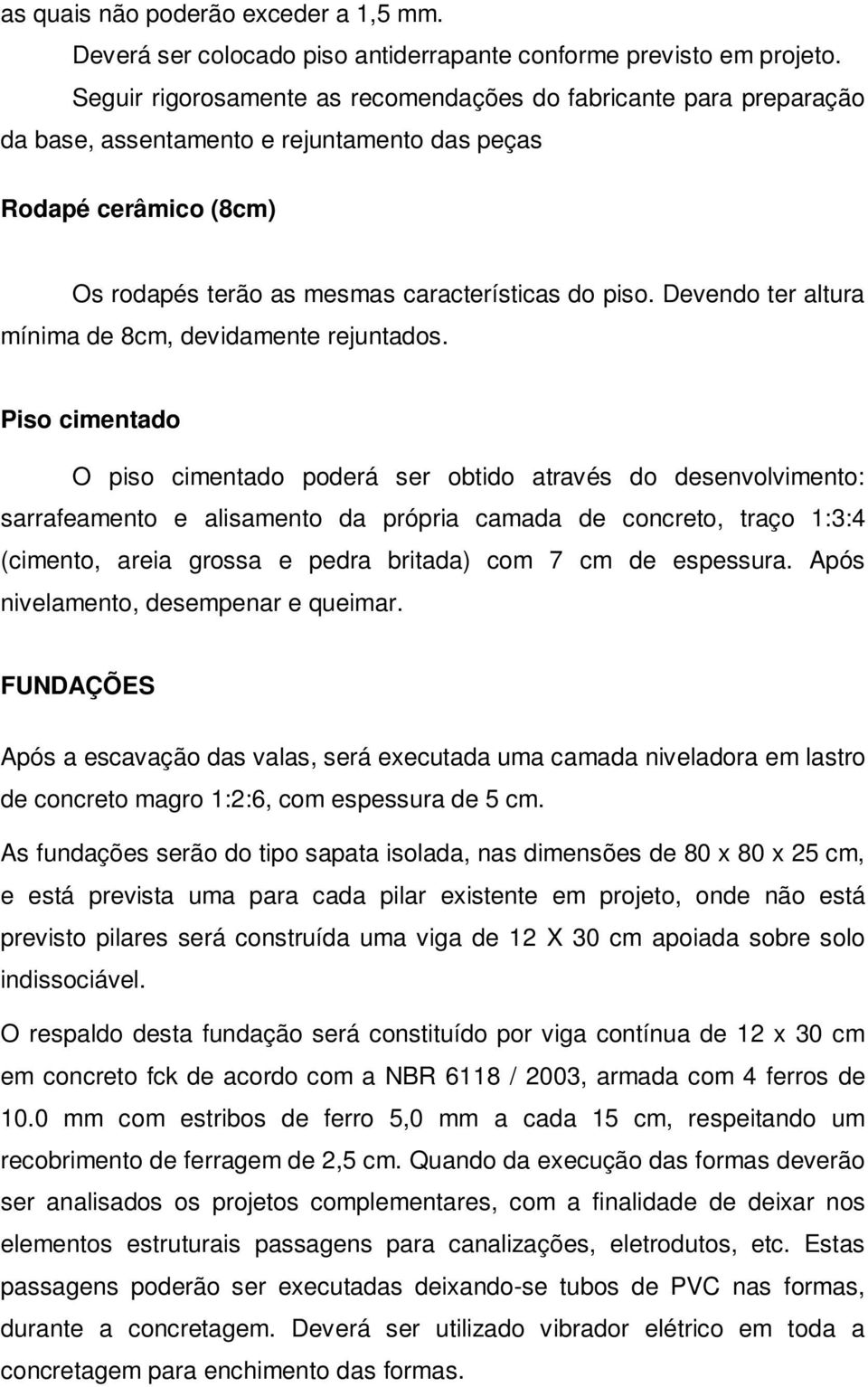 Devendo ter altura mínima de 8cm, devidamente rejuntados.