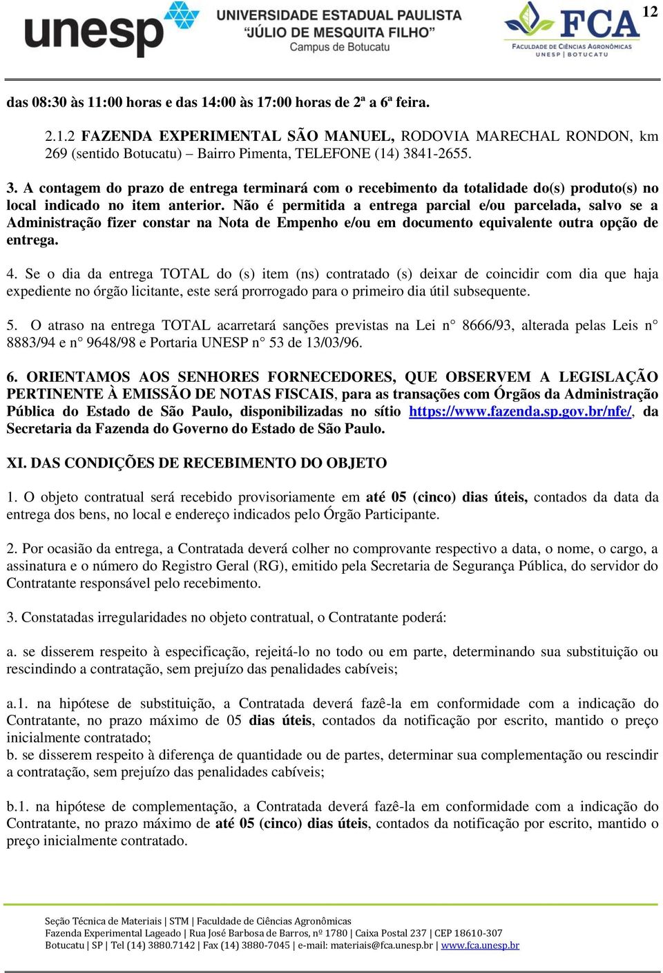 Não é permitida a entrega parcial e/ou parcelada, salvo se a Administração fizer constar na Nota de Empenho e/ou em documento equivalente outra opção de entrega. 4.