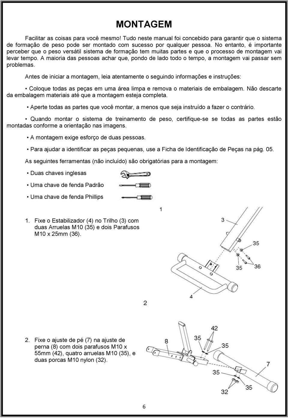 A maioria das pessoas achar que, pondo de lado todo o tempo, a montagem vai passar sem problemas.