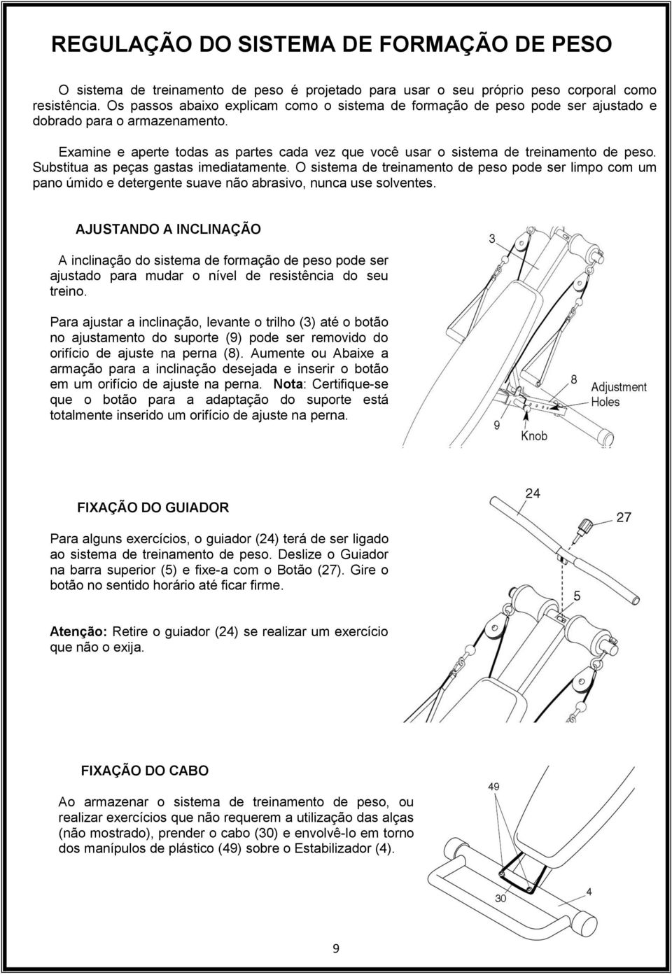 Substitua as peças gastas imediatamente. O sistema de treinamento de peso pode ser limpo com um pano úmido e detergente suave não abrasivo, nunca use solventes.