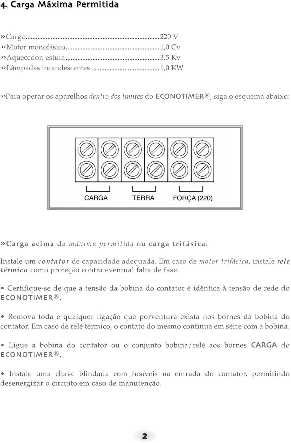 Em caso de motor trifásico, instale relé térmico como proteção contra eventual falta de fase. Certifique-se de que a tensão da bobina do contator é idêntica à tensão de rede do ECONOTIMER.