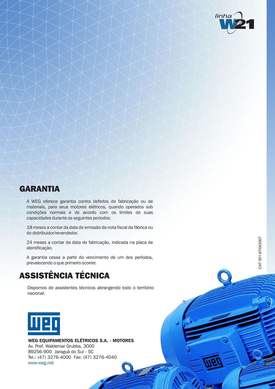 24 meses a contar da data de fabricação, indicada na placa de identificação. A garantia cessa a partir do vencimento de um dos períodos, prevalecendo o que primeiro ocorrer.