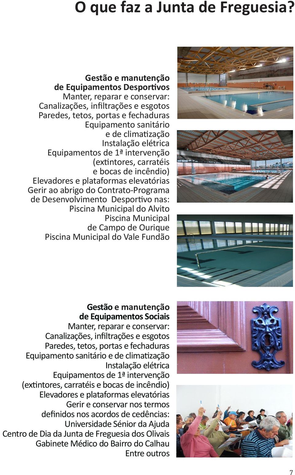 Elevadores e plataformas elevatórias Gerir ao abrigo do Contrato-Programa de Desenvolvimento Desportivo nas: Piscina Municipal do Alvito Piscina Municipal de Campo de Ourique Piscina Municipal do