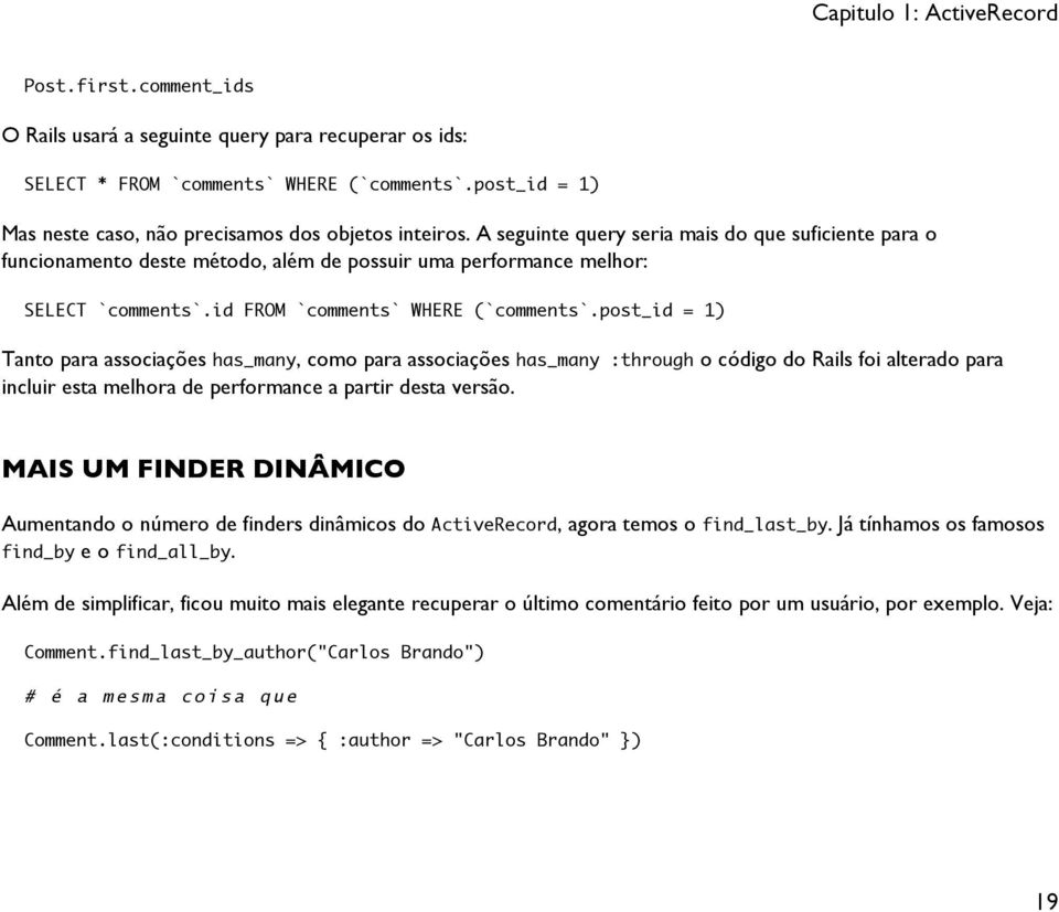 A seguinte query seria mais do que suficiente para o funcionamento deste método, além de possuir uma performance melhor: SELECT `comments`.id FROM `comments` WHERE (`comments`.