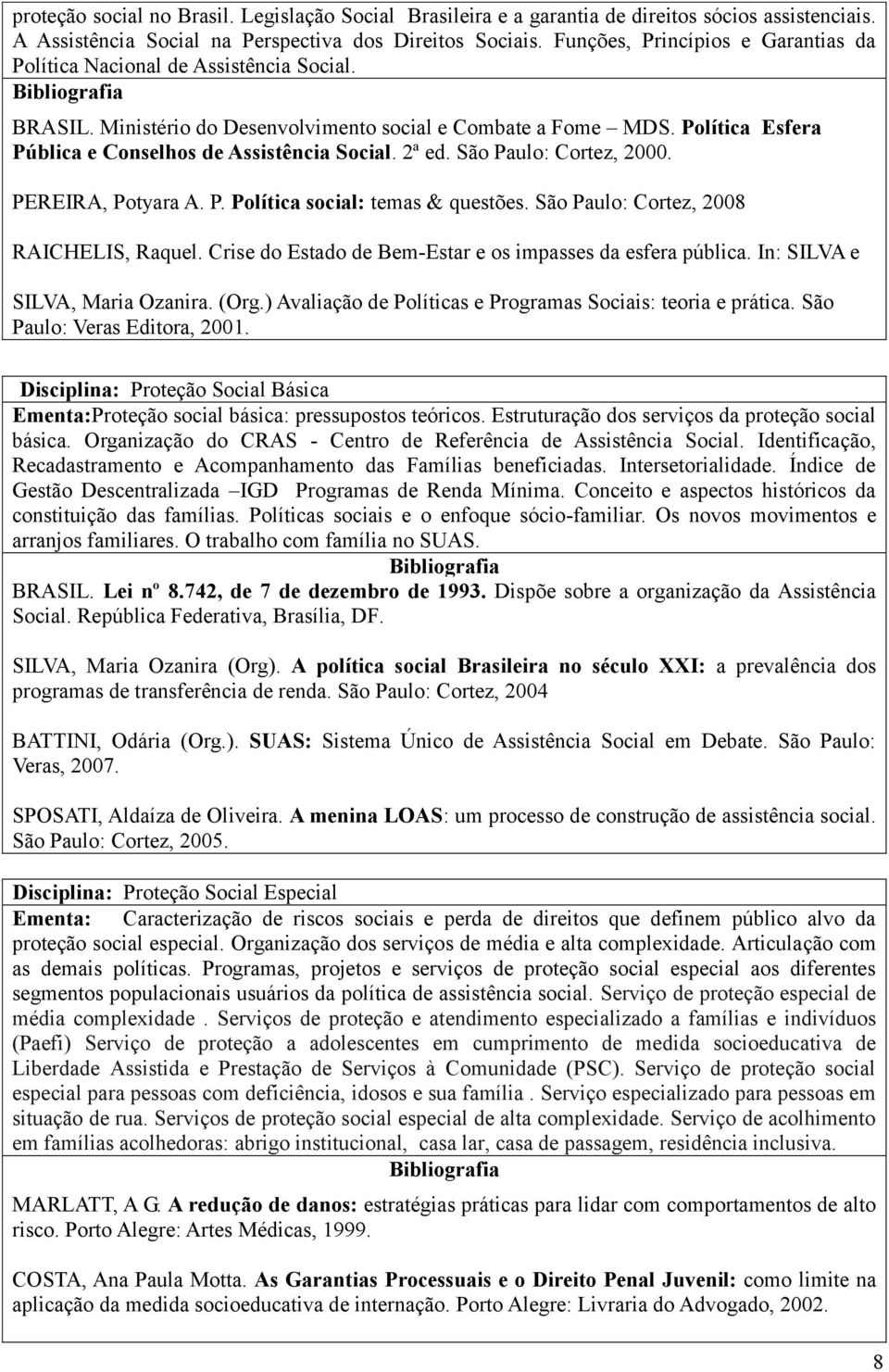 Política Esfera Pública e Conselhos de Assistência Social. 2ª ed. São Paulo: Cortez, 2000. PEREIRA, Potyara A. P. Política social: temas & questões. São Paulo: Cortez, 2008 RAICHELIS, Raquel.