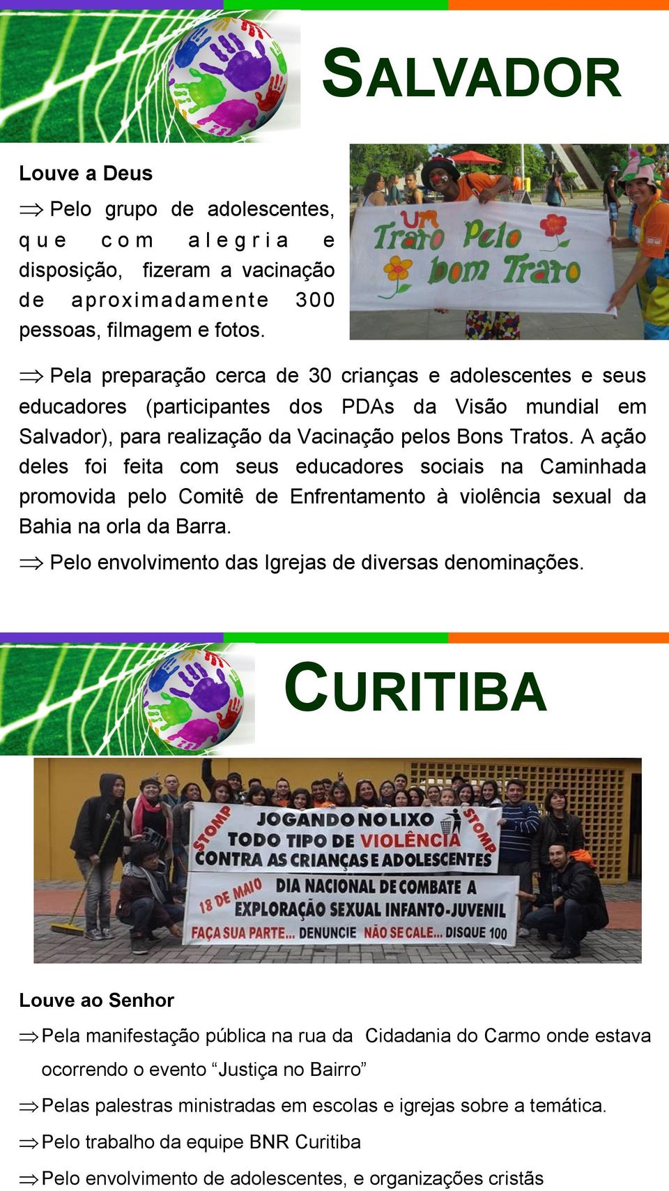 A ação deles foi feita com seus educadores sociais na Caminhada promovida pelo Comitê de Enfrentamento à violência sexual da Bahia na orla da Barra.
