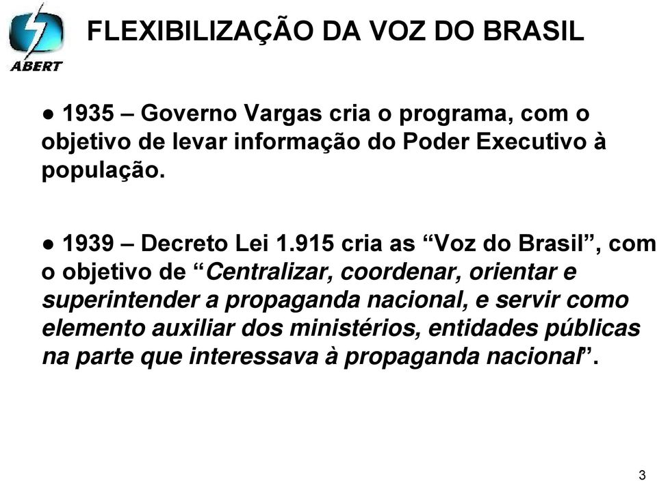 915 cria as Voz do Brasil, com o objetivo de Centralizar, coordenar, orientar e