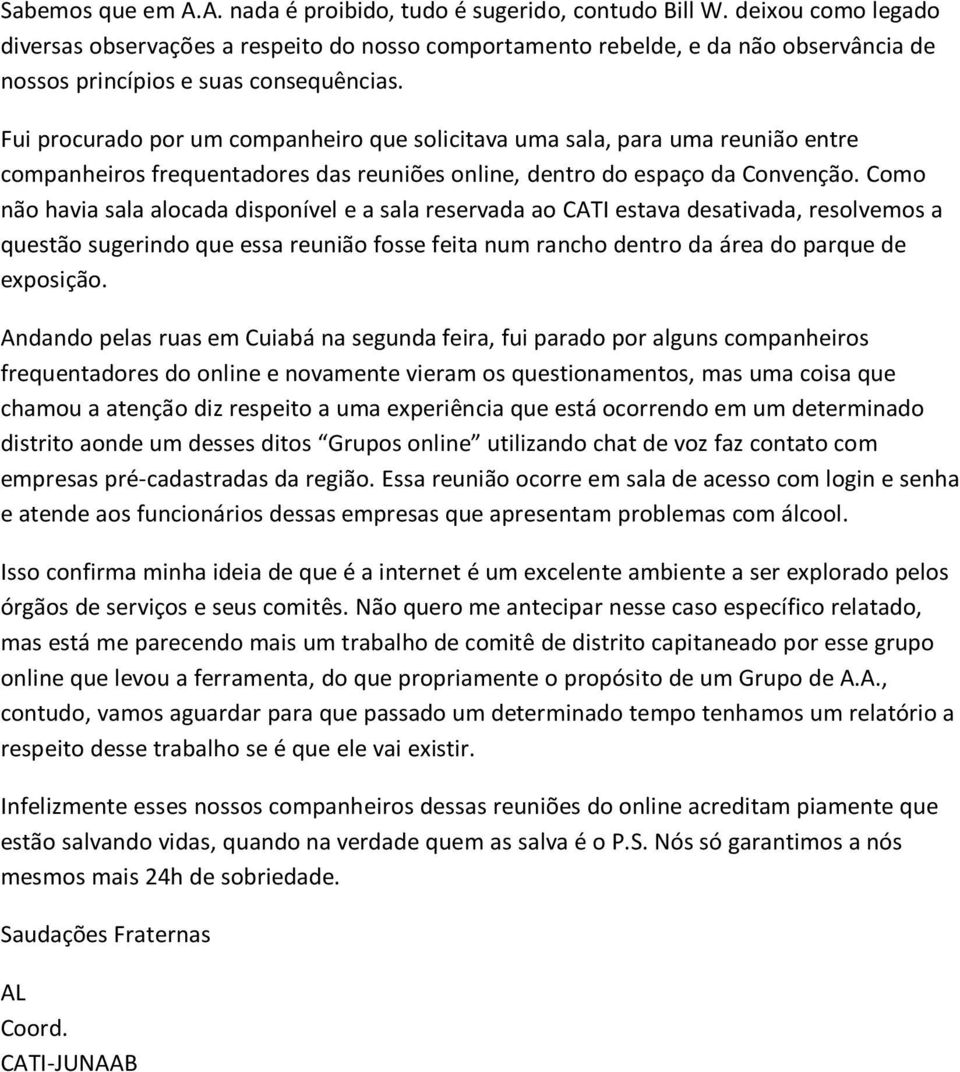 Fui procurado por um companheiro que solicitava uma sala, para uma reunião entre companheiros frequentadores das reuniões online, dentro do espaço da Convenção.