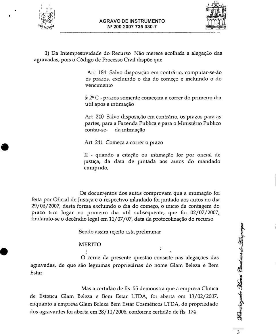 240 Salvo disposição em contrário, os piazos para as partes, para a Fazenda Publica e para o Ministério Publico contarse da intimação Art 241 Começa a correr o piazo II quando a citação ou intimação