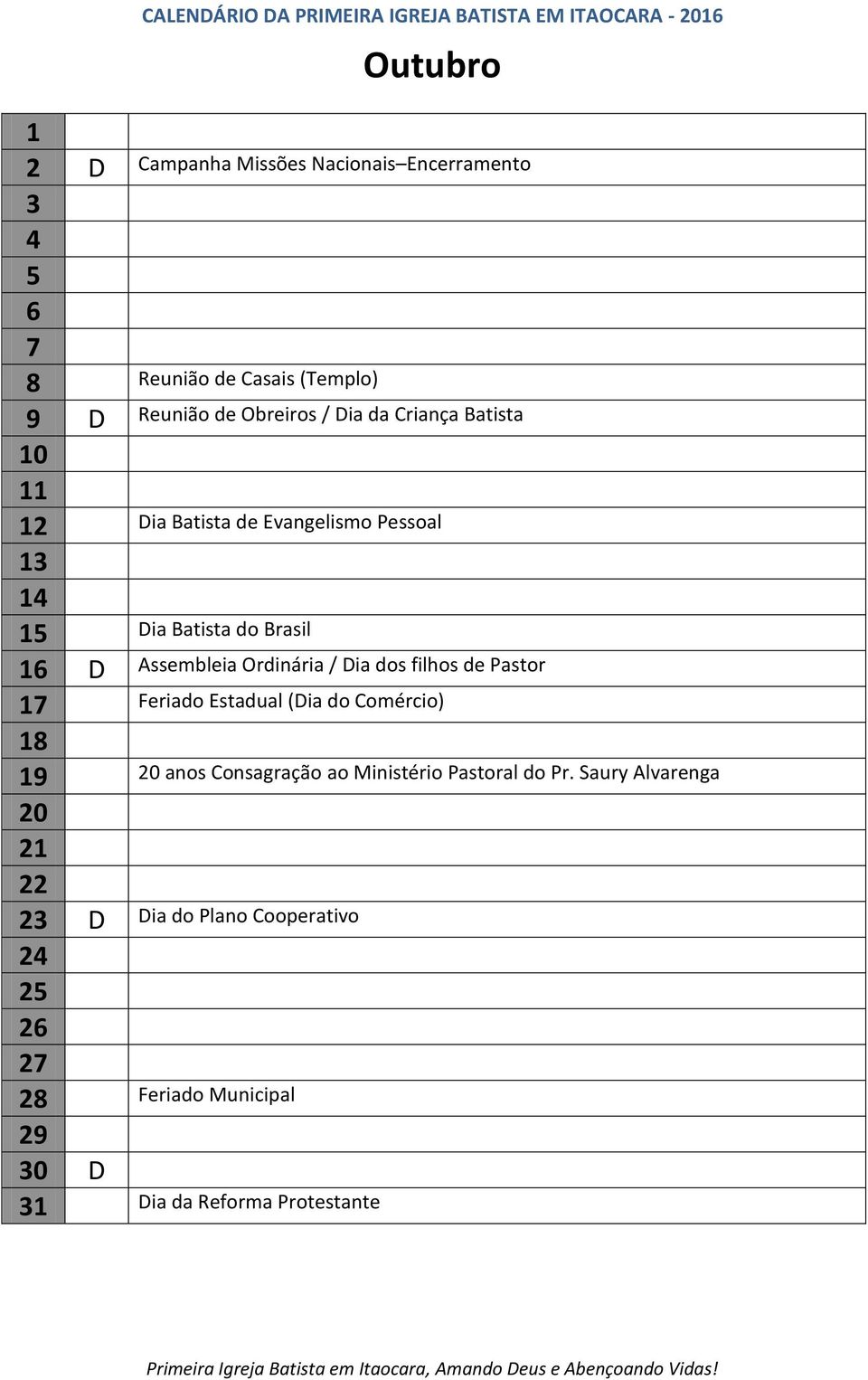 Ordinária / Dia dos filhos de Pastor Feriado Estadual (Dia do Comércio) 0 anos Consagração ao