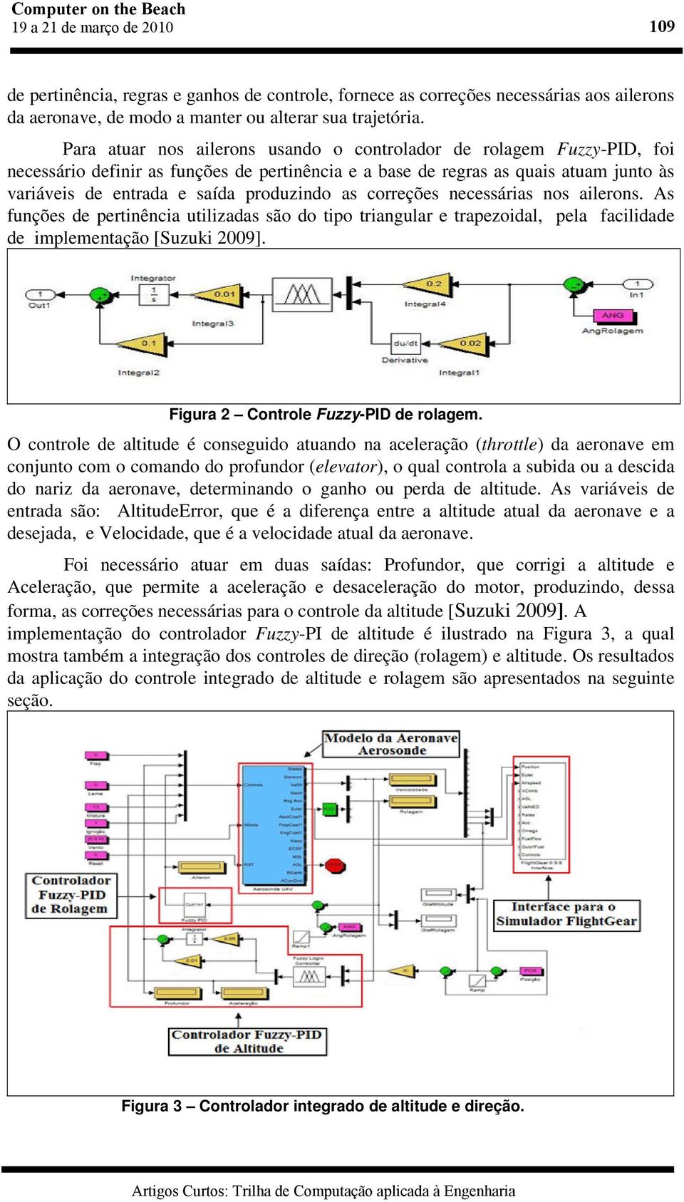 as correções necessárias nos ailerons. As funções de pertinência utilizadas são do tipo triangular e trapezoidal, pela facilidade de implementação [Suzuki 2009].