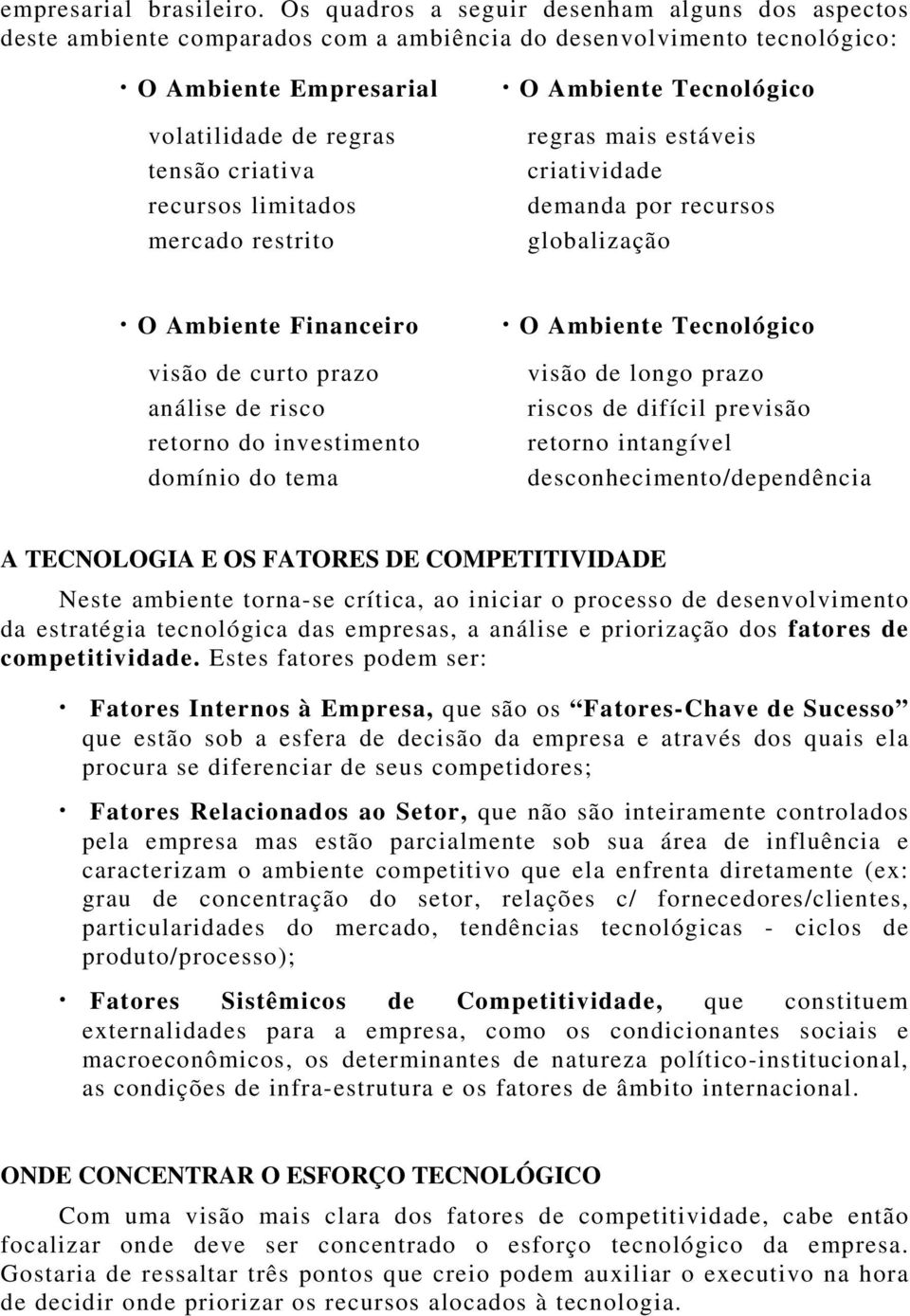 criativa recursos limitados mercado restrito regras mais estáveis criatividade demanda por recursos globalização O Ambiente Financeiro O Ambiente Tecnológico visão de curto prazo análise de risco