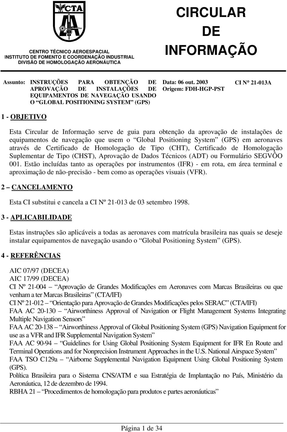 2003 Origem: FDH-HGP-PST CI N 21-013A Esta Circular de Informação serve de guia para obtenção da aprovação de instalações de equipamentos de navegação que usem o Global Positioning System (GPS) em