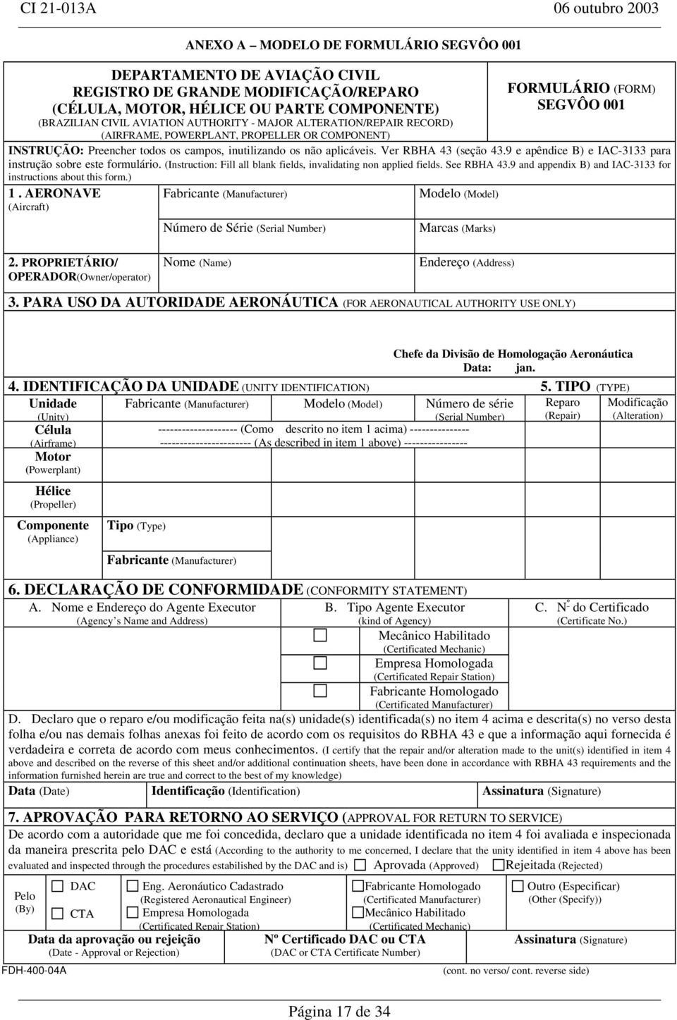 9 e apêndice B) e IAC-3133 para instrução sobre este formulário. (Instruction: Fill all blank fields, invalidating non applied fields. See RBHA 43.