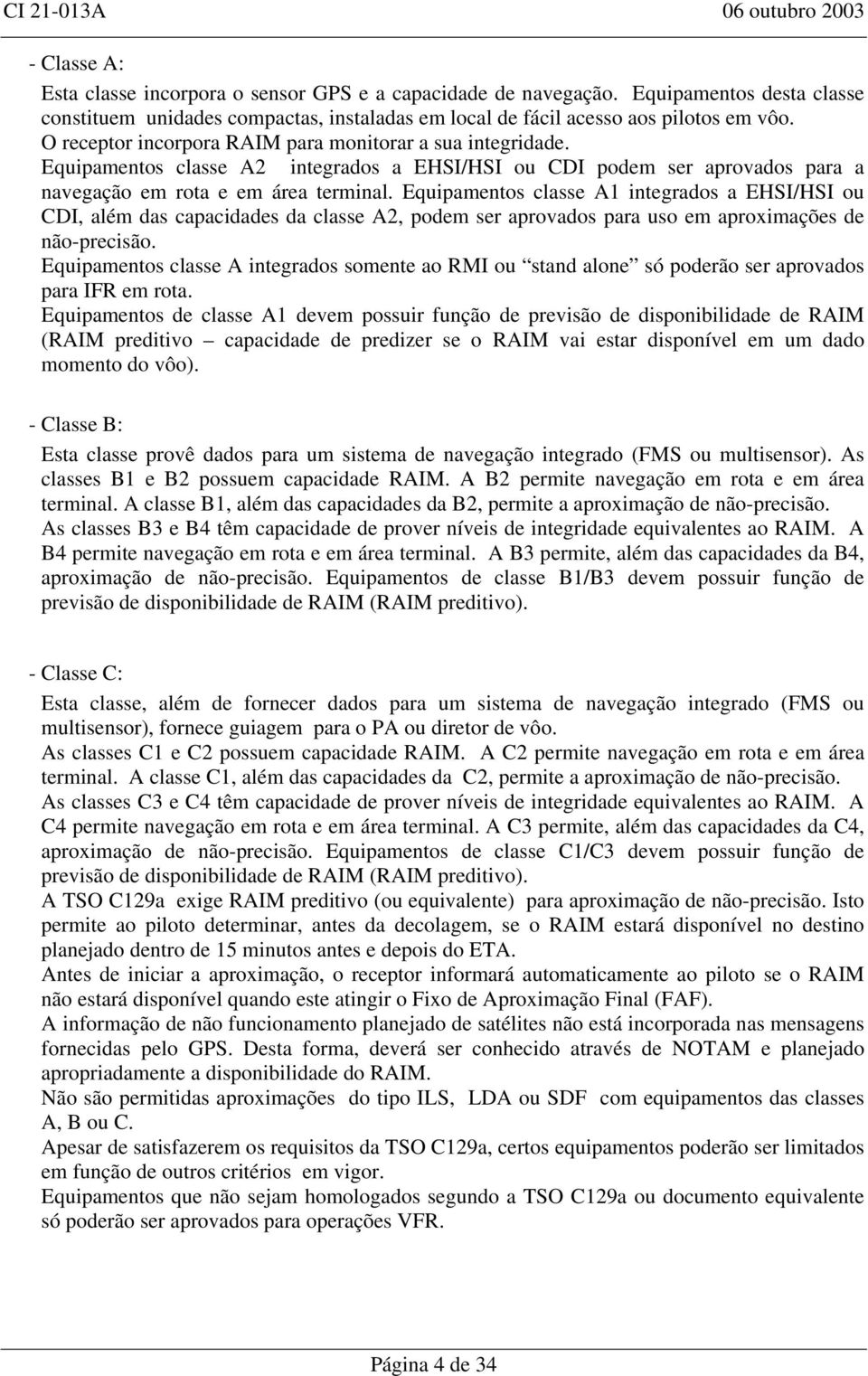 Equipamentos classe A1 integrados a EHSI/HSI ou CDI, além das capacidades da classe A2, podem ser aprovados para uso em aproximações de não-precisão.