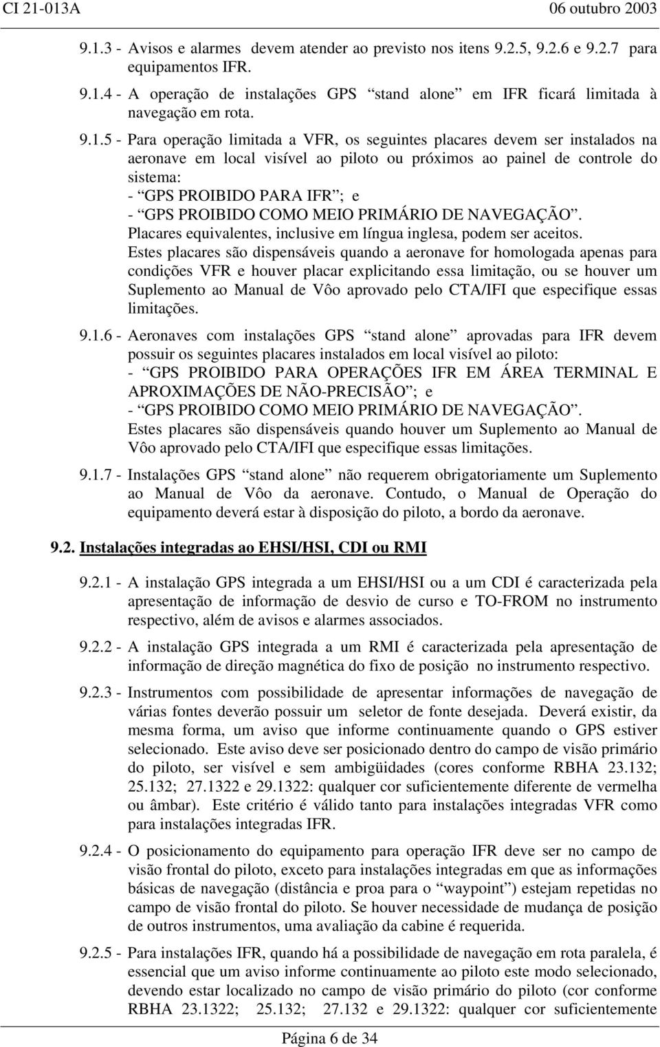 PROIBIDO COMO MEIO PRIMÁRIO DE NAVEGAÇÃO. Placares equivalentes, inclusive em língua inglesa, podem ser aceitos.