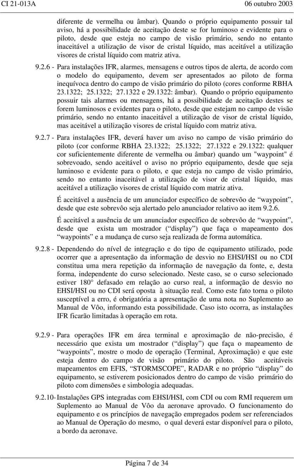 inaceitável a utilização de visor de cristal líquido, mas aceitável a utilização visores de cristal líquido com matriz ativa. 9.2.