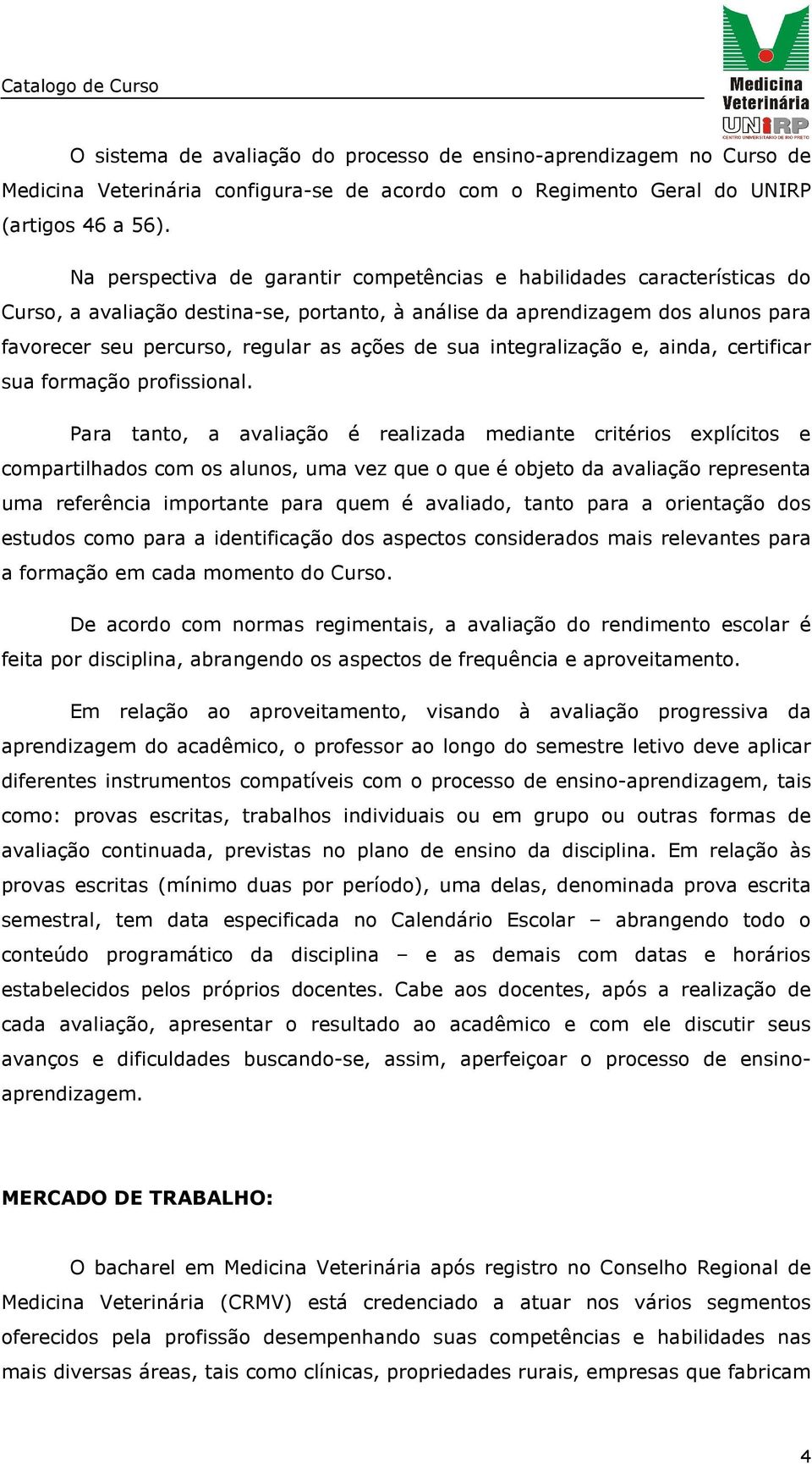 sua integralização e, ainda, certificar sua formação profissional.