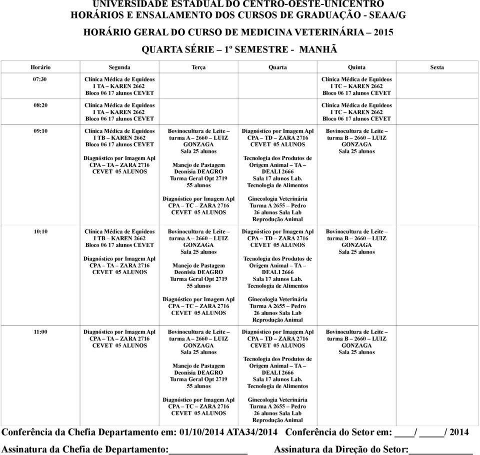 turma B 2660 LUIZ CPA TC ZARA 2716 Ginecologia Turma A 2655 10:10 Clínica Médica de Equideos I TB KAREN 2662 CPA TA ZARA 2716 turma A 2660 LUIZ Manejo de Pastagem Deonisia DEAGRO Turma Geral Opt 2719